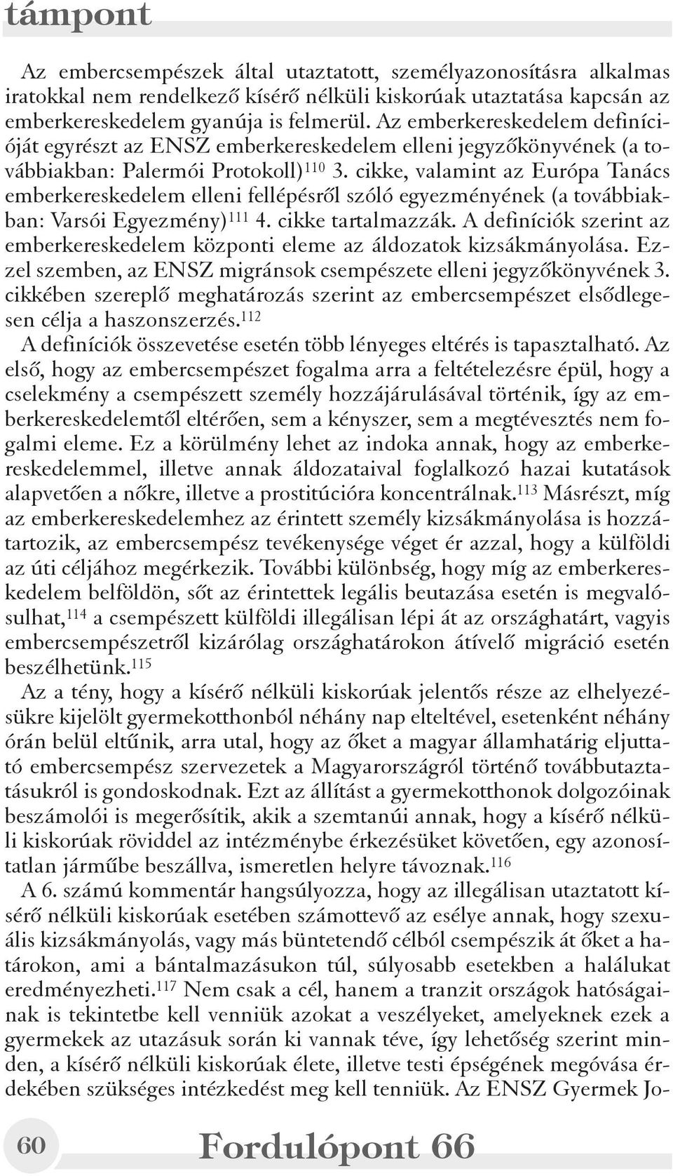 cikke, valamint az Európa Tanács emberkereskedelem elleni fellépésrõl szóló egyezményének (a továbbiakban: Varsói Egyezmény) 111 4. cikke tartalmazzák.