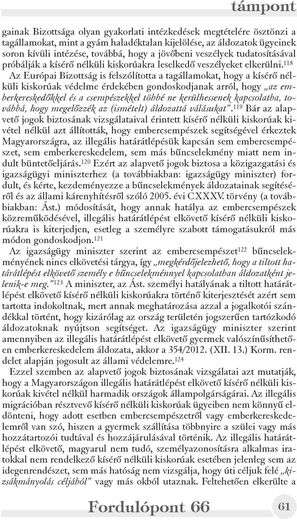 118 Az Európai Bizottság is felszólította a tagállamokat, hogy a kísérõ nélküli kiskorúak védelme érdekében gondoskodjanak arról, hogy az emberkereskedõkkel és a csempészekkel többé ne kerülhessenek