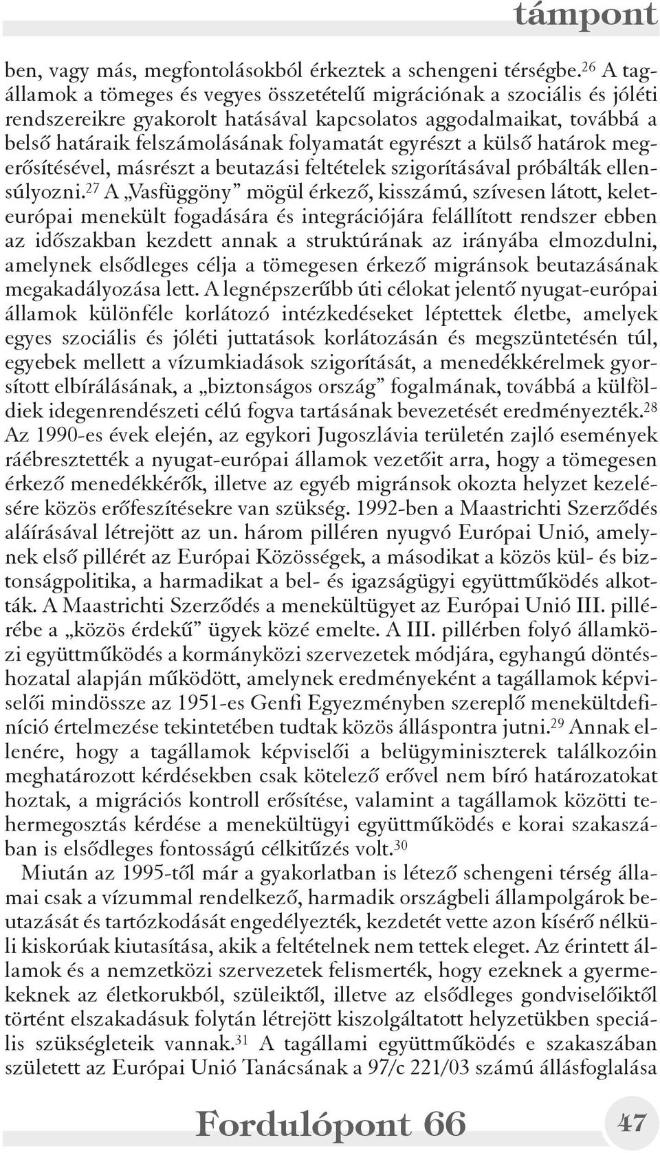 egyrészt a külsõ határok megerõsítésével, másrészt a beutazási feltételek szigorításával próbálták ellensúlyozni.