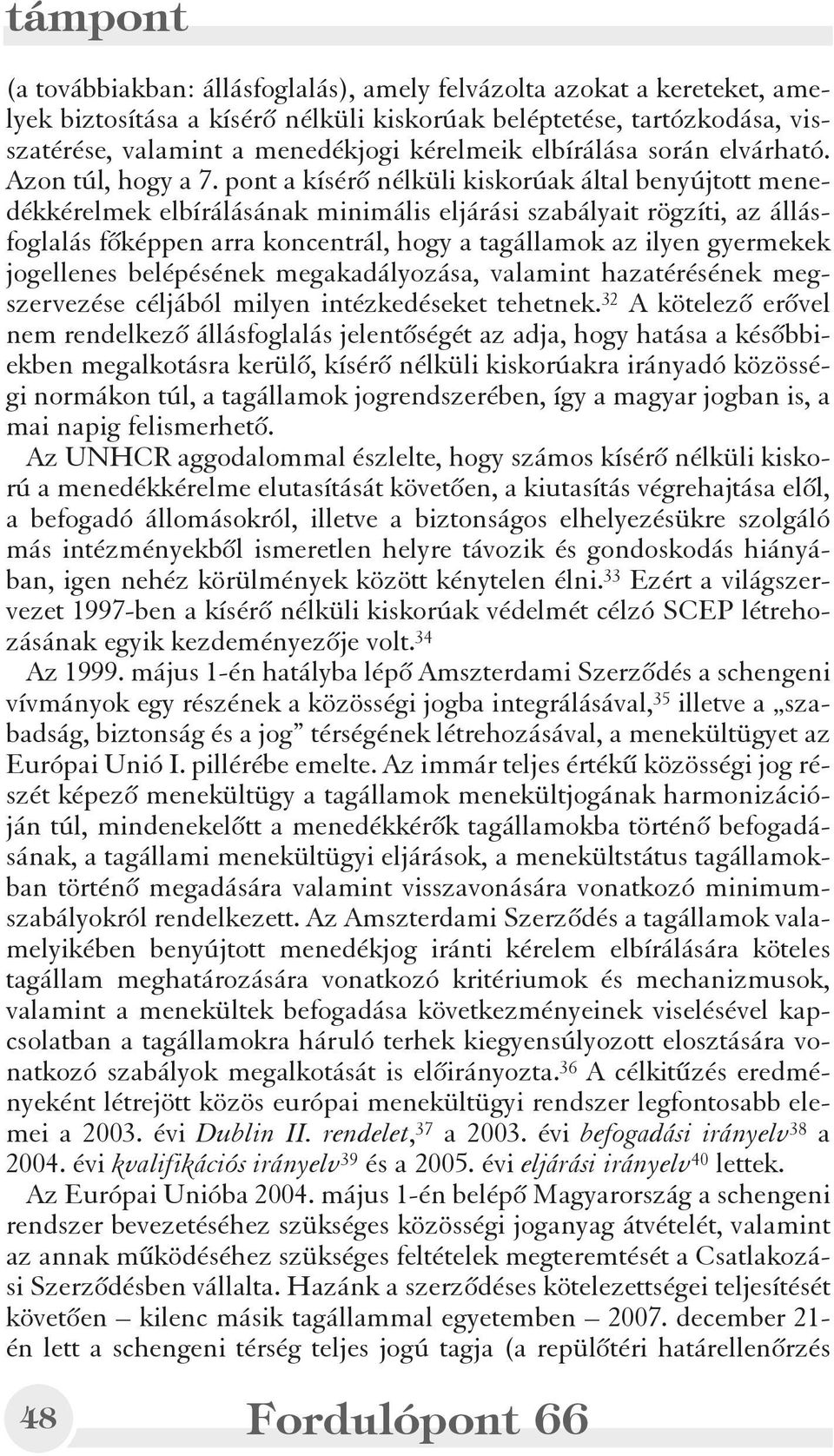 pont a kísérõ nélküli kiskorúak által benyújtott menedékkérelmek elbírálásának minimális eljárási szabályait rögzíti, az állásfoglalás fõképpen arra koncentrál, hogy a tagállamok az ilyen gyermekek