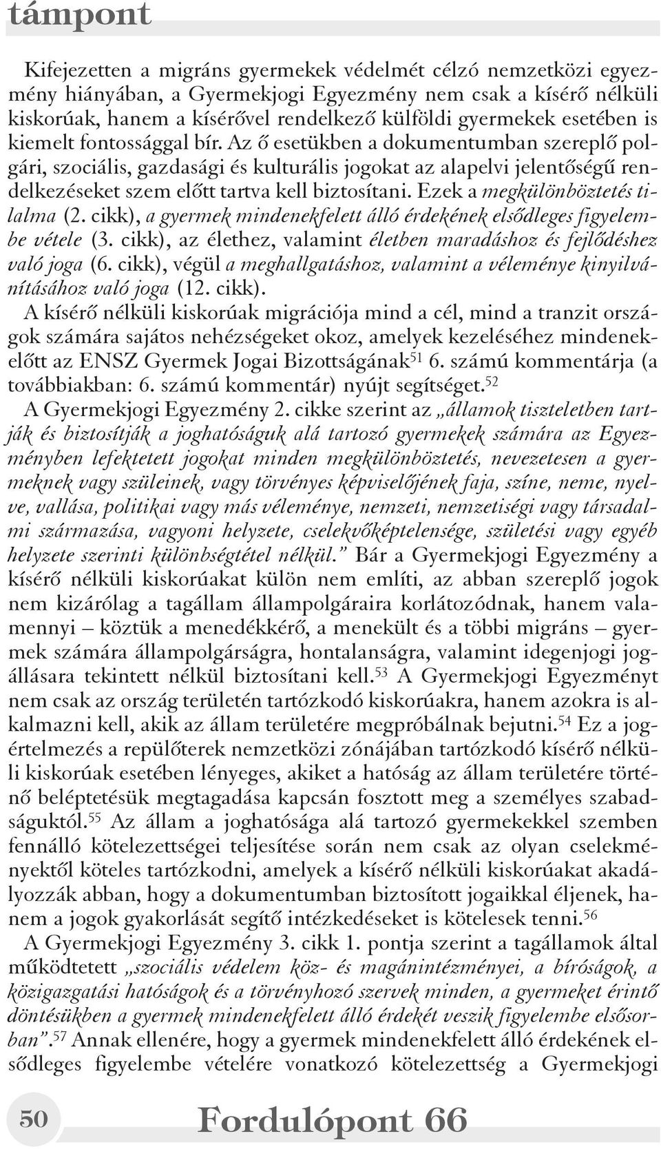 Ezek a megkülönböztetés tilalma (2. cikk), a gyermek mindenekfelett álló érdekének elsõdleges figyelembe vétele (3. cikk), az élethez, valamint életben maradáshoz és fejlõdéshez való joga (6.