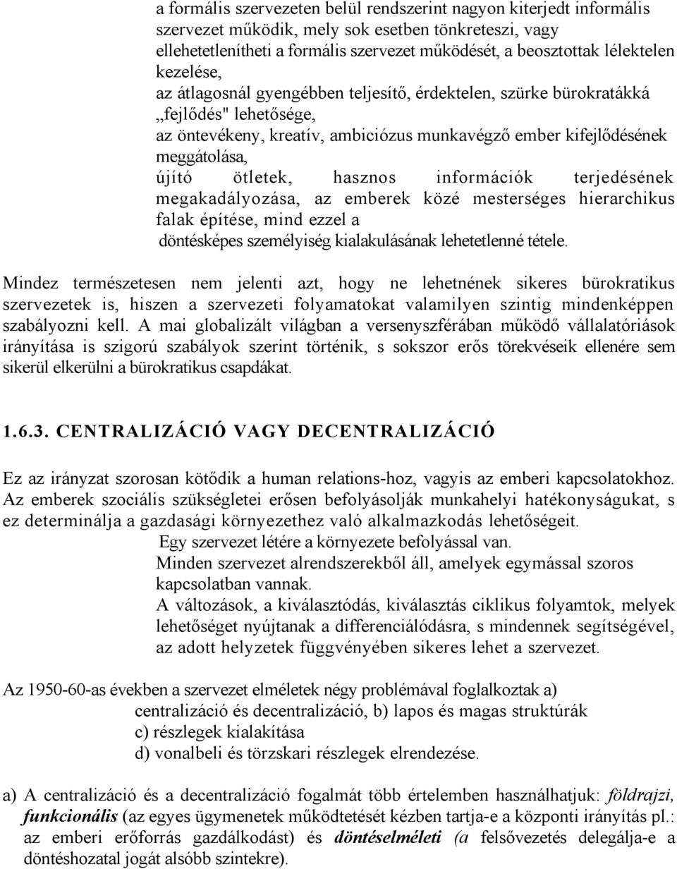 hasznos információk terjedésének megakadályozása, az emberek közé mesterséges hierarchikus falak építése, mind ezzel a döntésképes személyiség kialakulásának lehetetlenné tétele.