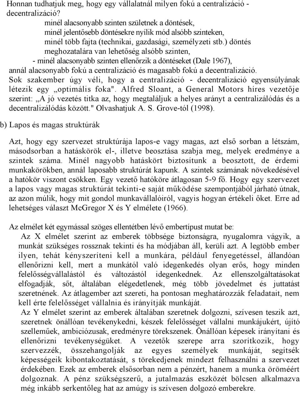 ) döntés meghozatalára van lehetőség alsóbb szinten, - minél alacsonyabb szinten ellenőrzik a döntéseket (Dale 1967), annál alacsonyabb fokú a centralizáció és magasabb fokú a decentralizáció.