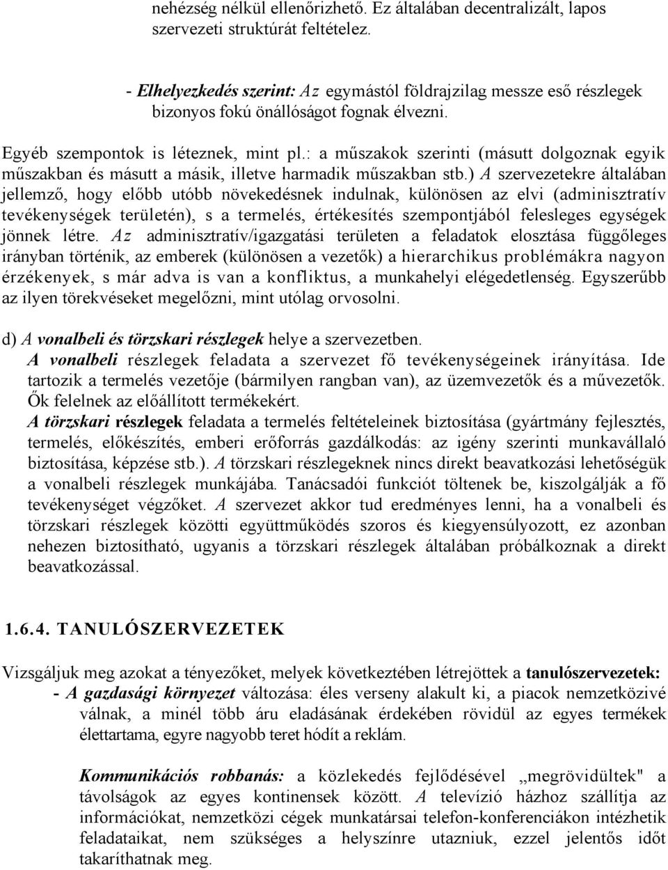 : a műszakok szerinti (másutt dolgoznak egyik műszakban és másutt a másik, illetve harmadik műszakban stb.