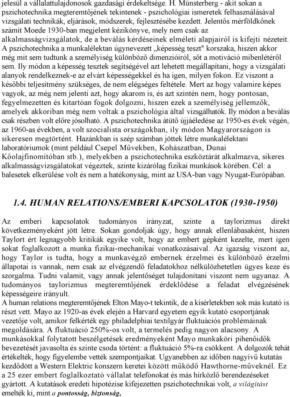 Jelentős mérföldkőnek számít Moede 1930-ban megjelent kézikönyve, mely nem csak az alkalmasságvizsgálatok, de a beválás kérdéseinek elméleti alapjairól is kifejti nézeteit.