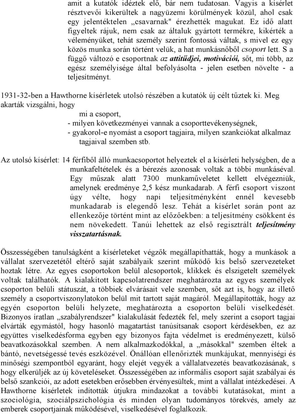 csoport lett. S a függő változó e csoportnak az attitűdjei, motivációi, sőt, mi több, az egész személyisége által befolyásolta - jelen esetben növelte - a teljesítményt.