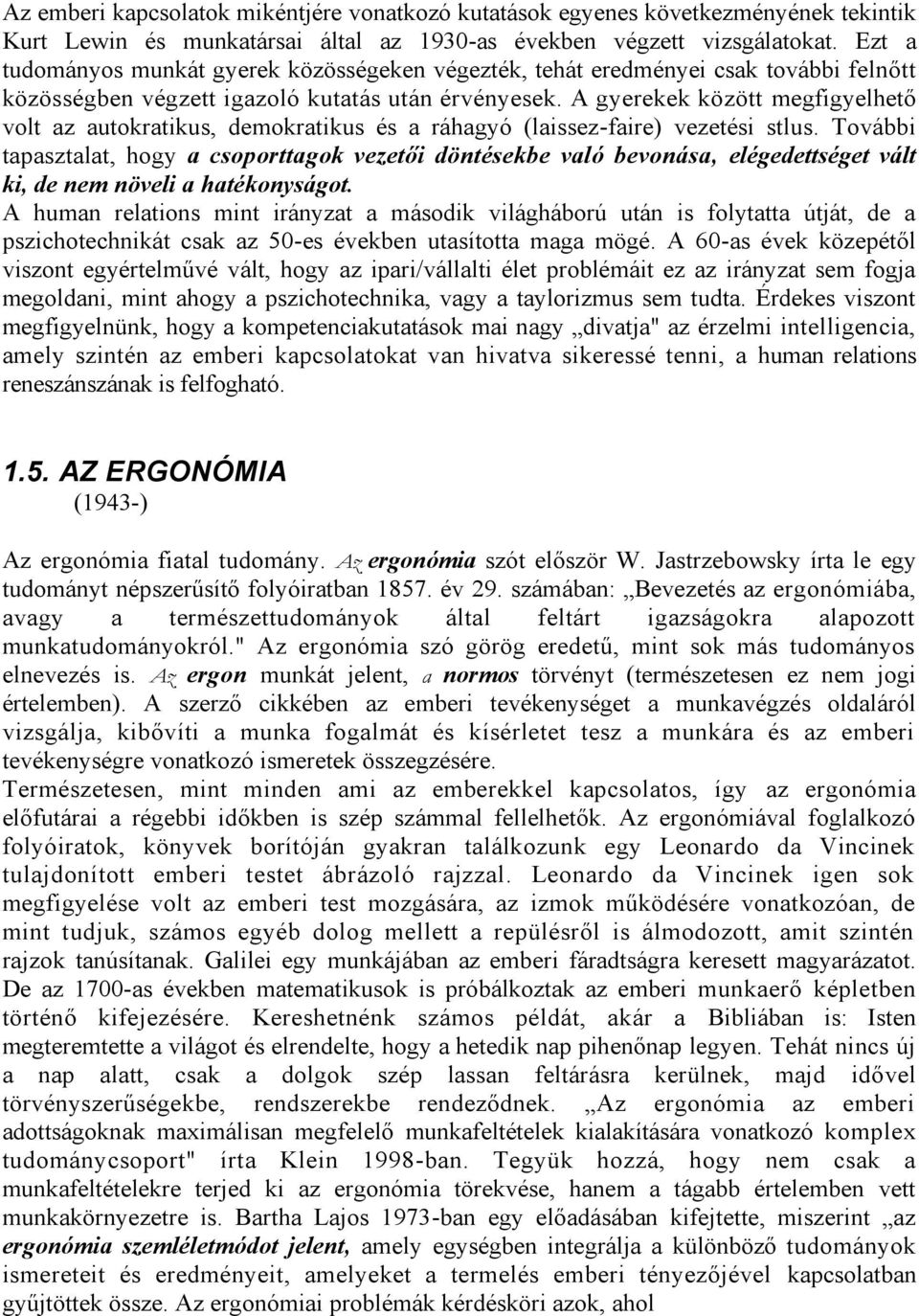 A gyerekek között megfigyelhető volt az autokratikus, demokratikus és a ráhagyó (laissez -faire) vezetési stlus.