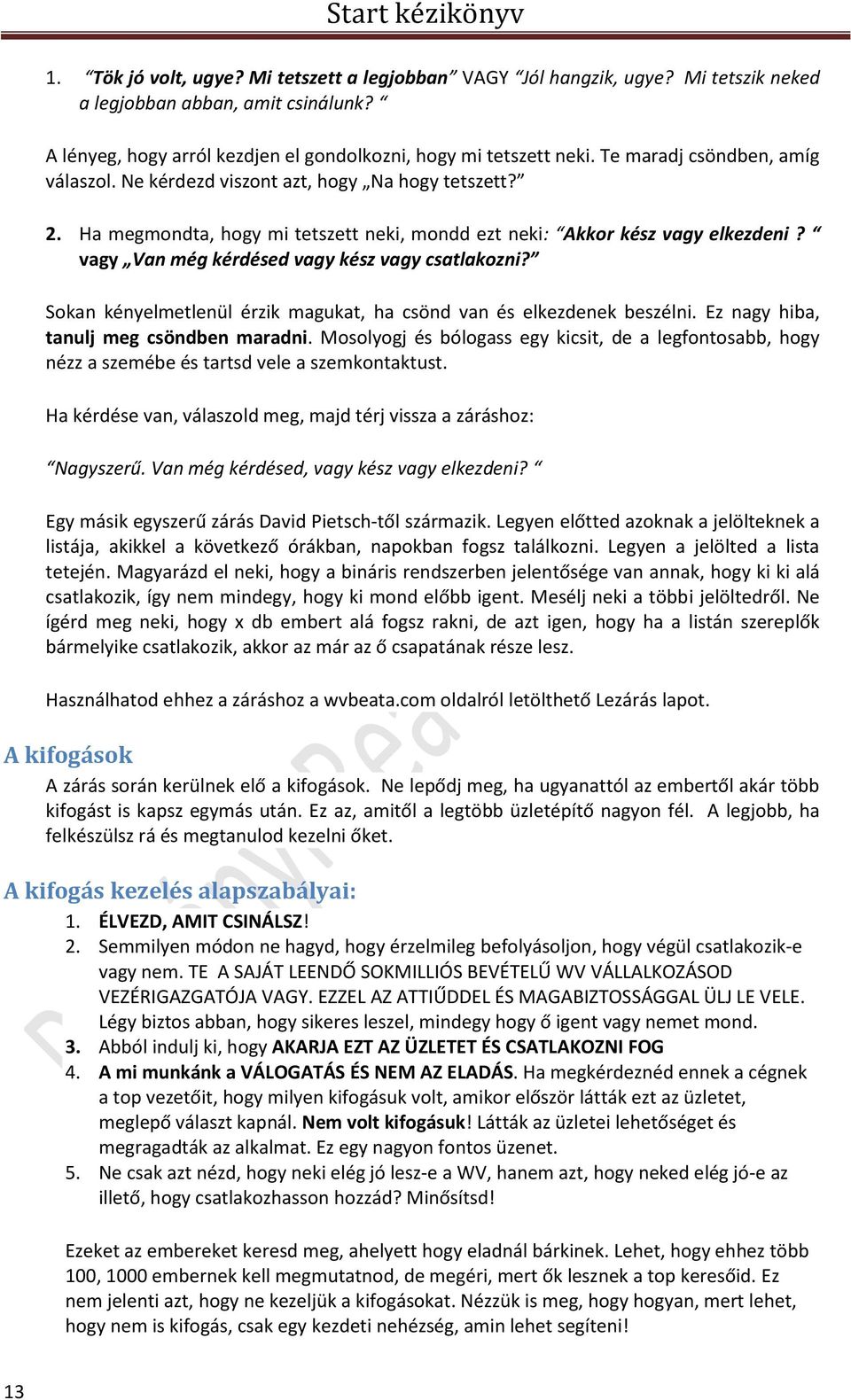 vagy Van még kérdésed vagy kész vagy csatlakozni? Sokan kényelmetlenül érzik magukat, ha csönd van és elkezdenek beszélni. Ez nagy hiba, tanulj meg csöndben maradni.