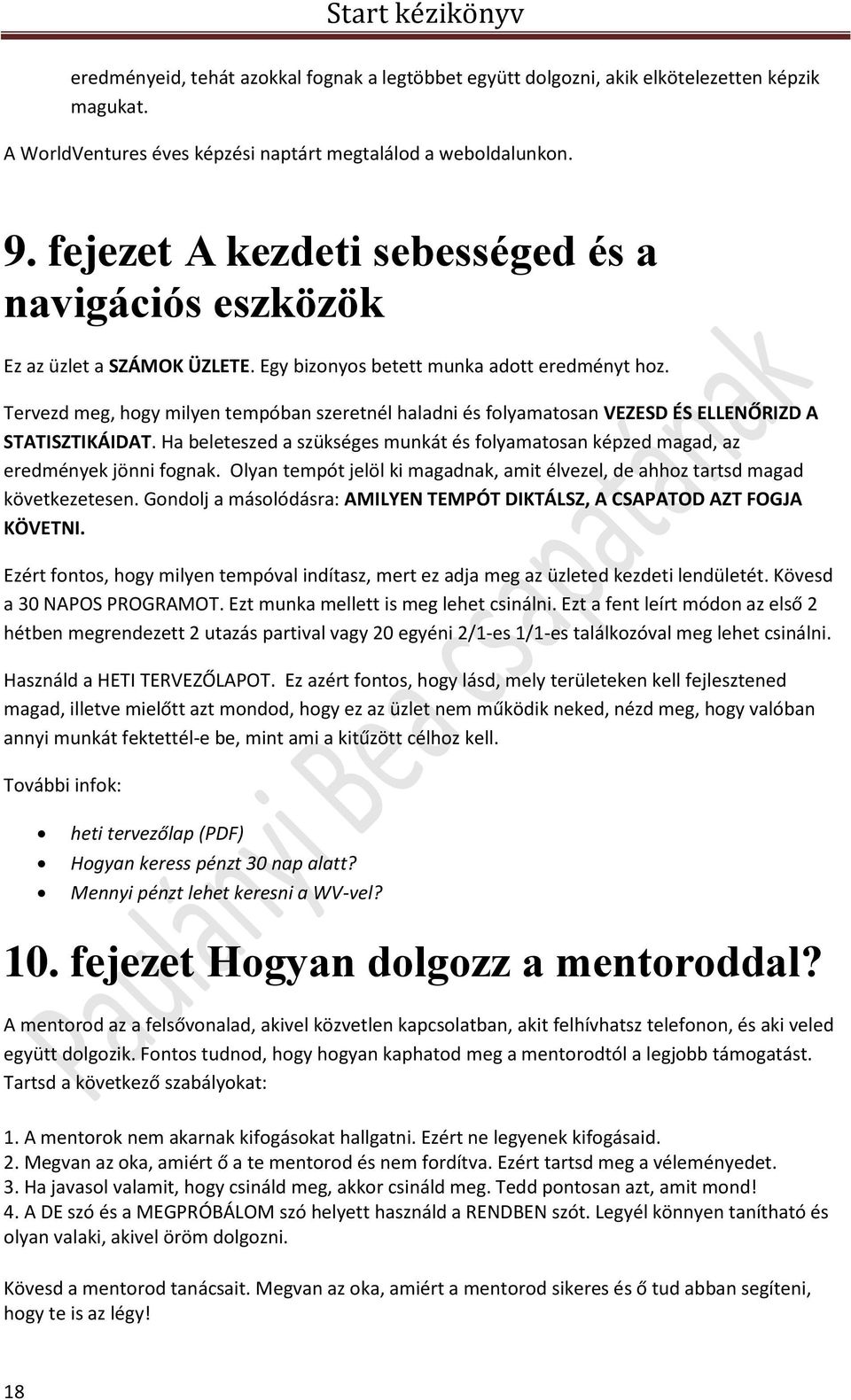 Tervezd meg, hogy milyen tempóban szeretnél haladni és folyamatosan VEZESD ÉS ELLENŐRIZD A STATISZTIKÁIDAT. Ha beleteszed a szükséges munkát és folyamatosan képzed magad, az eredmények jönni fognak.