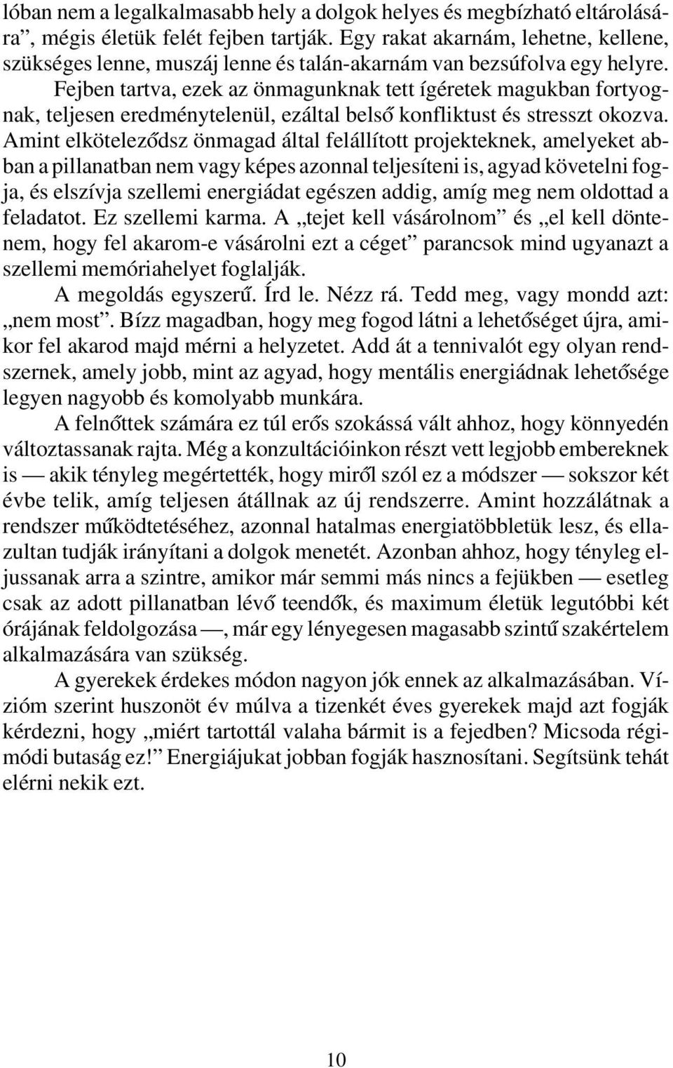 Fejben tartva, ezek az önmagunknak tett ígéretek magukban fortyognak, teljesen eredménytelenül, ezáltal belső konfliktust és stresszt okozva.