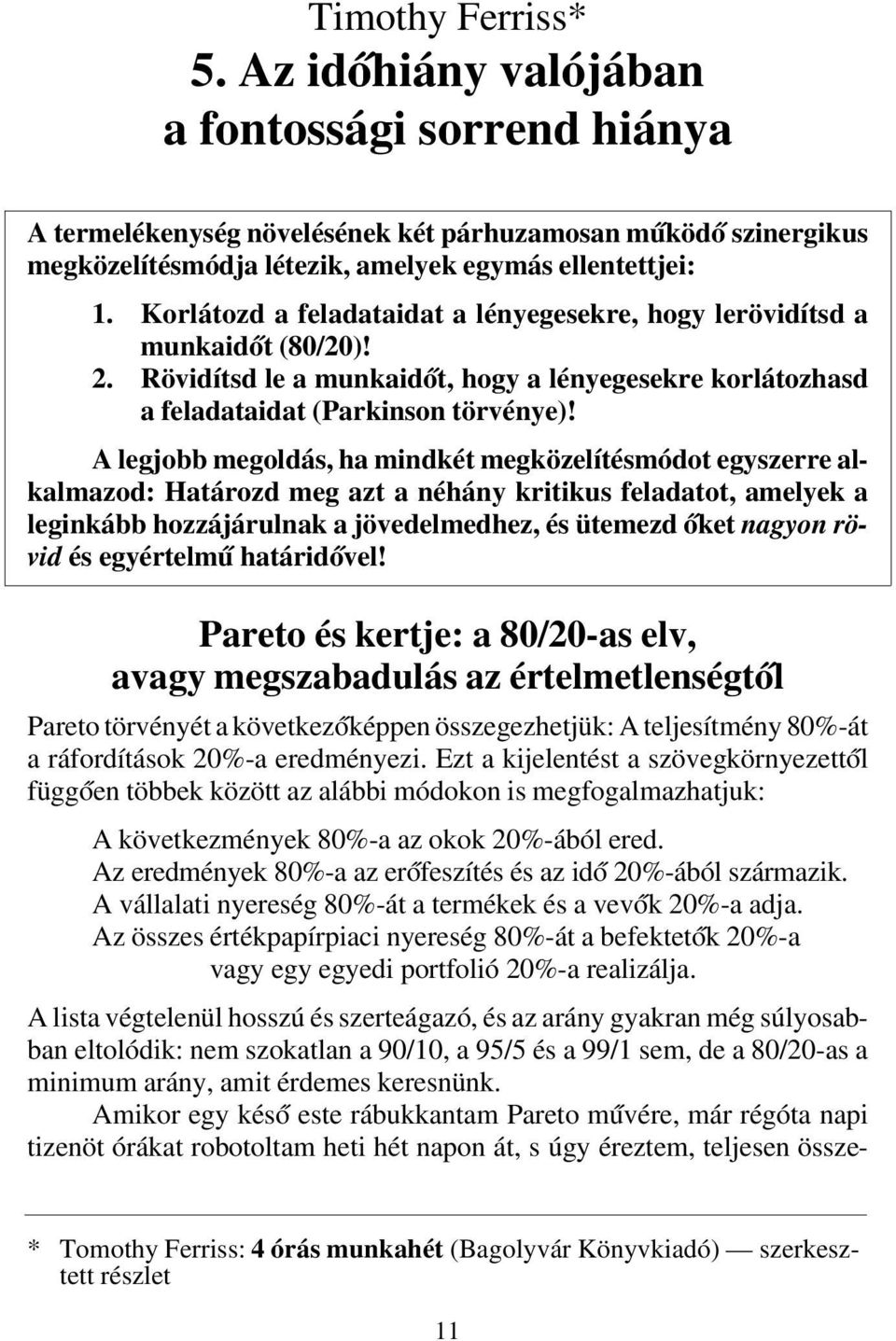 A legjobb megoldás, ha mindkét megközelítésmódot egyszerre alkalmazod: Határozd meg azt a néhány kritikus feladatot, amelyek a leginkább hozzájárulnak a jövedelmedhez, és ütemezd őket nagyon rövid és