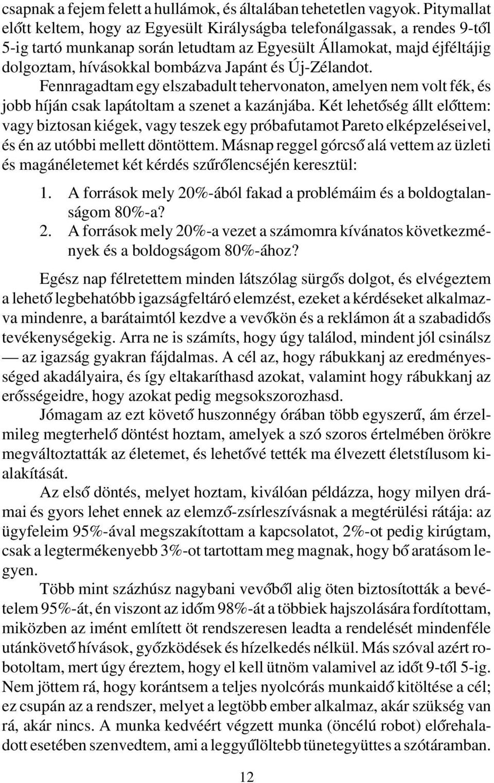 és Új-Zélandot. Fennragadtam egy elszabadult tehervonaton, amelyen nem volt fék, és jobb híján csak lapátoltam a szenet a kazánjába.