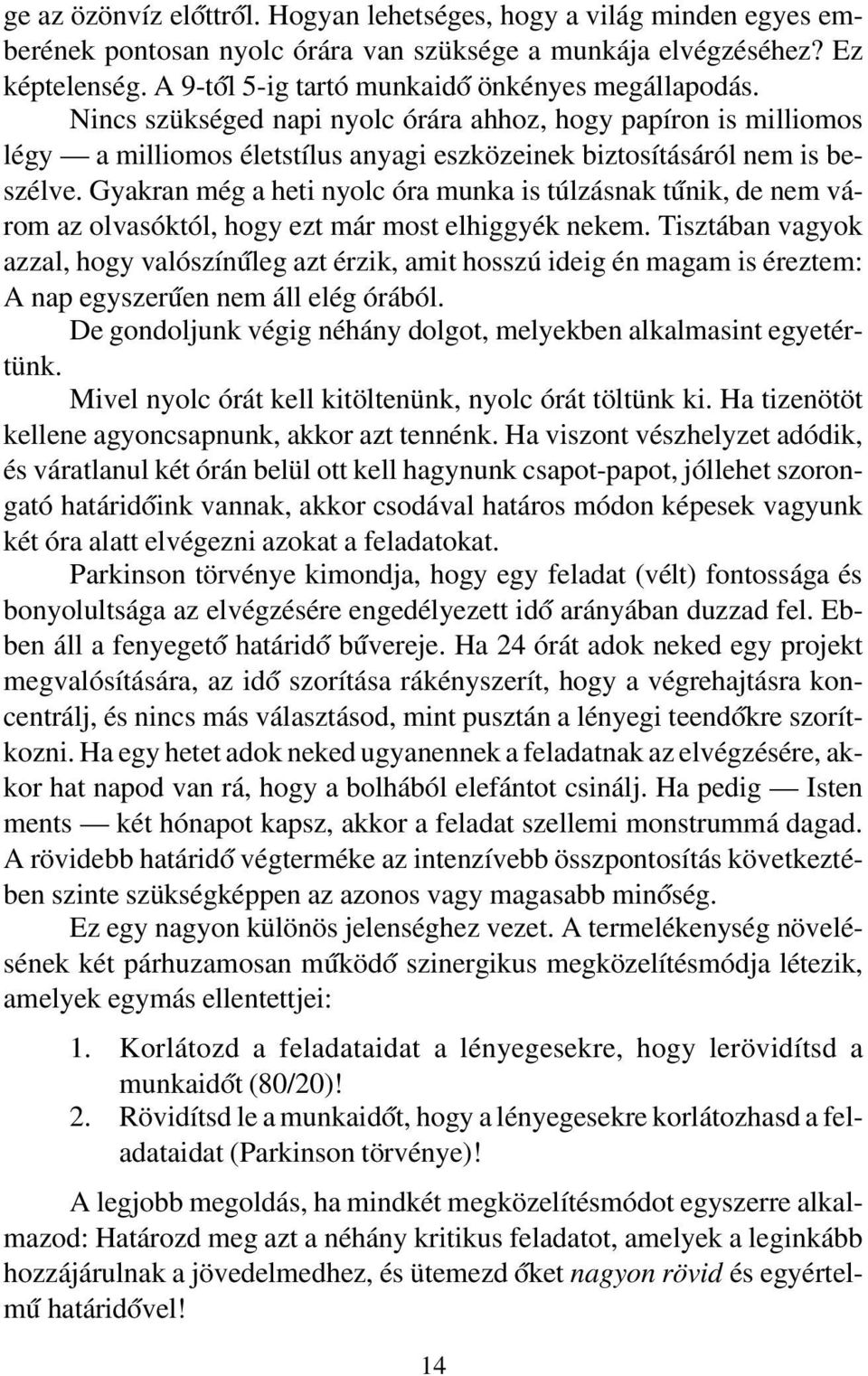 Gyakran még a heti nyolc óra munka is túlzásnak tűnik, de nem várom az olvasóktól, hogy ezt már most elhiggyék nekem.