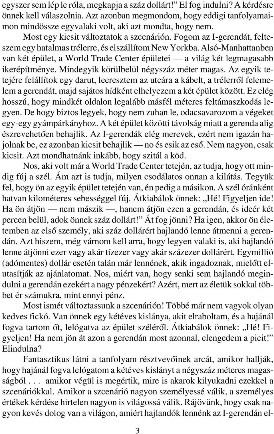 Fogom az I-gerendát, felteszem egy hatalmas trélerre, és elszállítom New Yorkba. Alsó-Manhattanben van két épület, a World Trade Center épületei a világ két legmagasabb ikerépítménye.