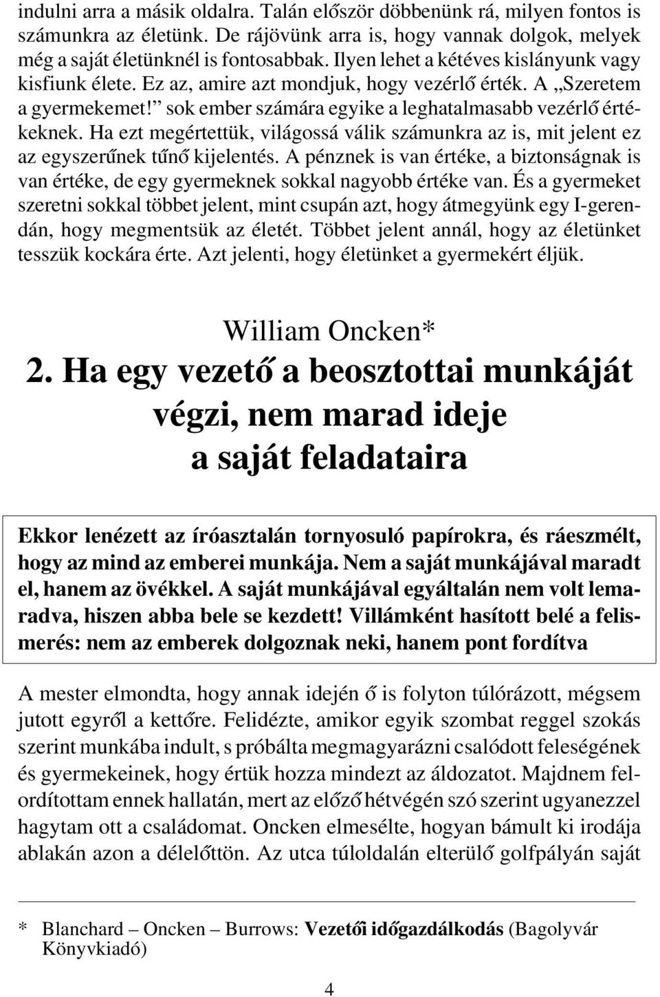 Ha ezt megértettük, világossá válik számunkra az is, mit jelent ez az egyszerűnek tűnő kijelentés. A pénznek is van értéke, a biztonságnak is van értéke, de egy gyermeknek sokkal nagyobb értéke van.