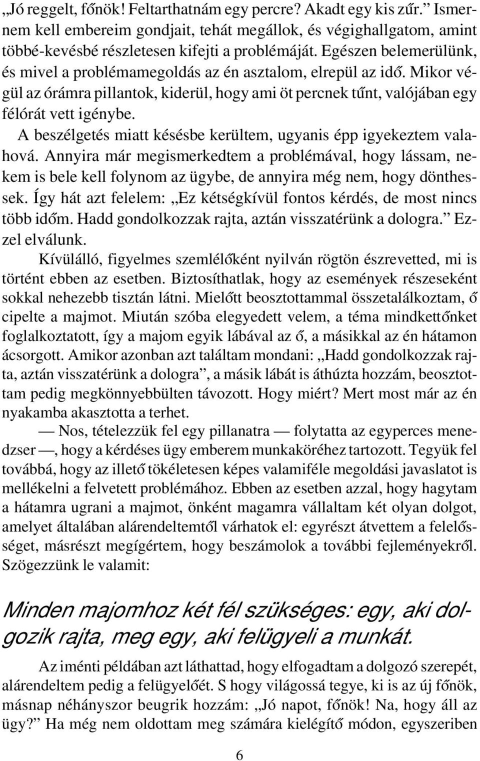 A beszélgetés miatt késésbe kerültem, ugyanis épp igyekeztem valahová. Annyira már megismerkedtem a problémával, hogy lássam, nekem is bele kell folynom az ügybe, de annyira még nem, hogy dönthessek.