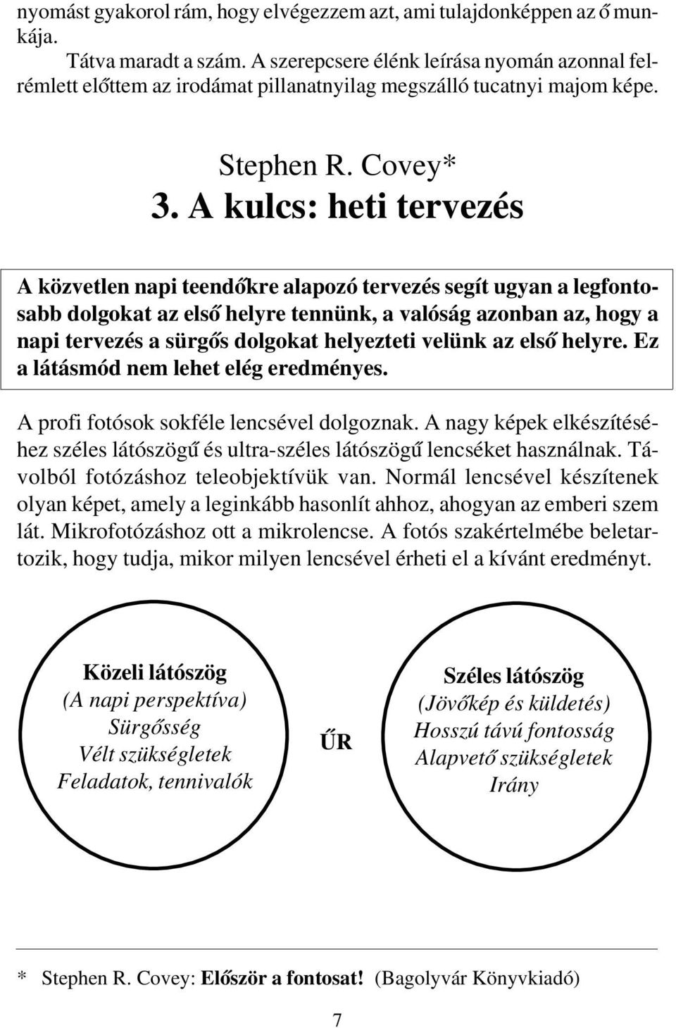 A kulcs: heti tervezés A közvetlen napi teendőkre alapozó tervezés segít ugyan a legfontosabb dolgokat az első helyre tennünk, a valóság azonban az, hogy a napi tervezés a sürgős dolgokat helyezteti