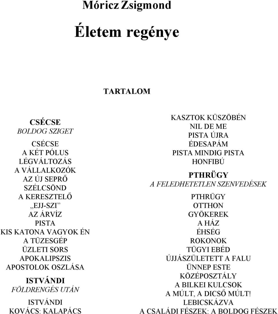 KALAPÁCS KASZTOK KÜSZÖBÉN NIL DE ME PISTA ÚJRA ÉDESAPÁM PISTA MINDIG PISTA HONFIBÚ PTHRÜGY A FELEDHETETLEN SZENVEDÉSEK PTHRÜGY OTTHON GYÖKEREK A