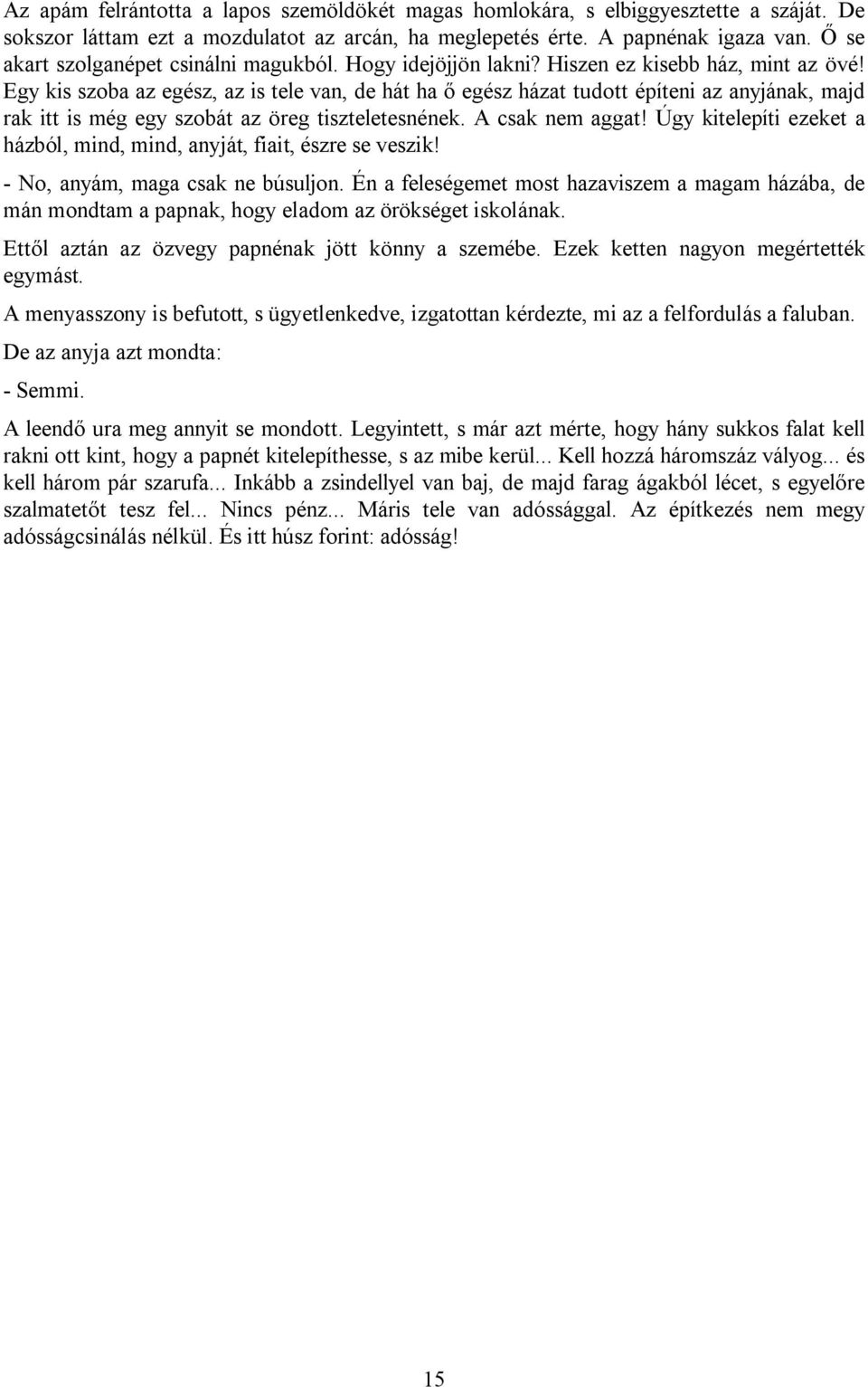 Egy kis szoba az egész, az is tele van, de hát ha ő egész házat tudott építeni az anyjának, majd rak itt is még egy szobát az öreg tiszteletesnének. A csak nem aggat!