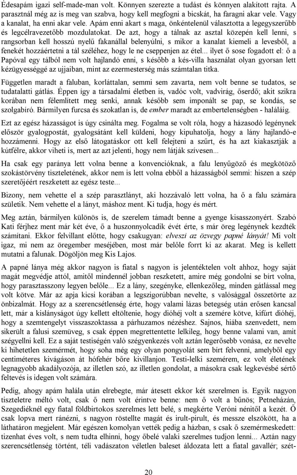 De azt, hogy a tálnak az asztal közepén kell lenni, s rangsorban kell hosszú nyelű fakanállal belenyúlni, s mikor a kanalat kiemeli a levesből, a fenekét hozzáértetni a tál széléhez, hogy le ne