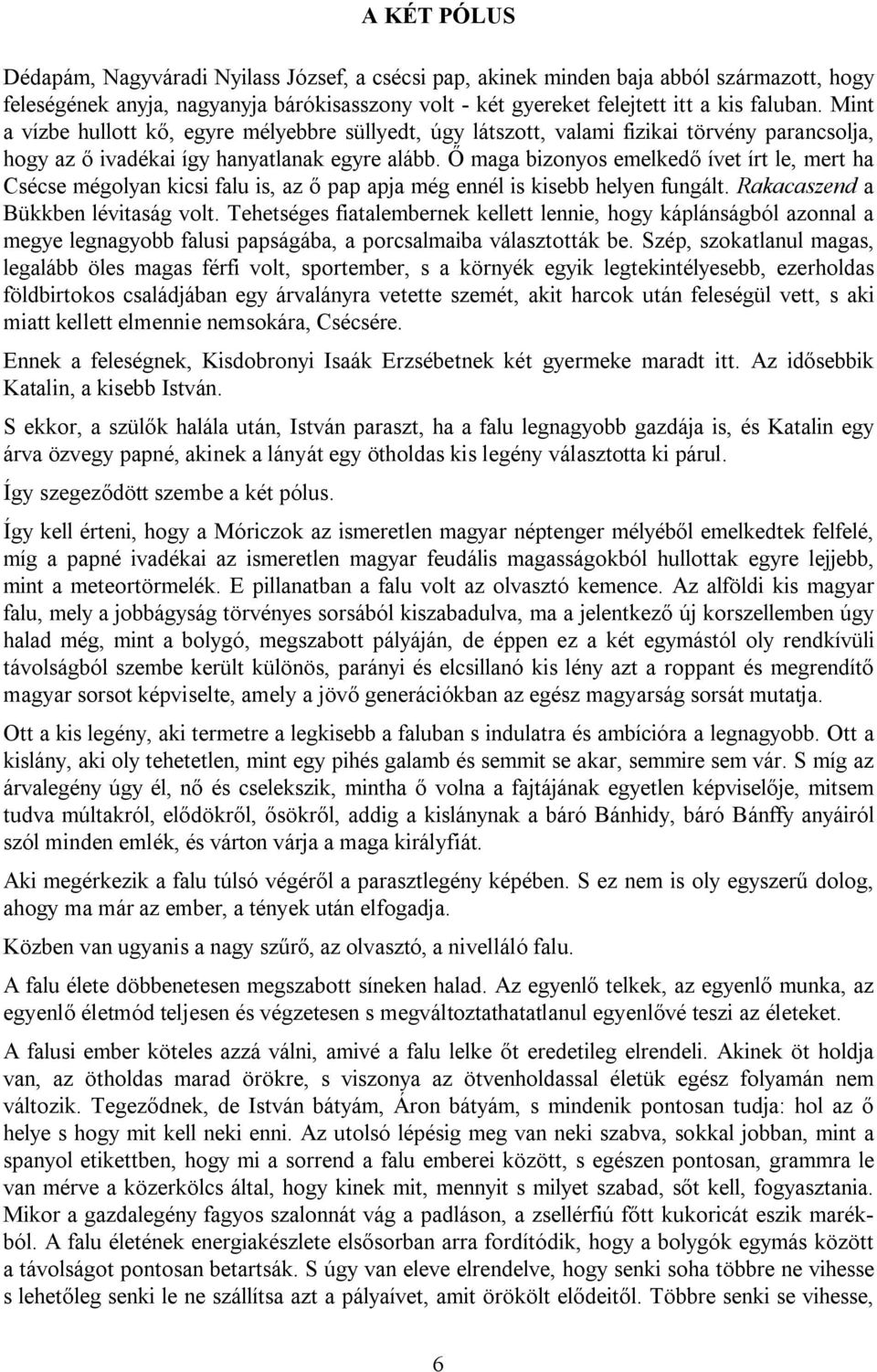 Ő maga bizonyos emelkedő ívet írt le, mert ha Csécse mégolyan kicsi falu is, az ő pap apja még ennél is kisebb helyen fungált. Rakacaszend a Bükkben lévitaság volt.