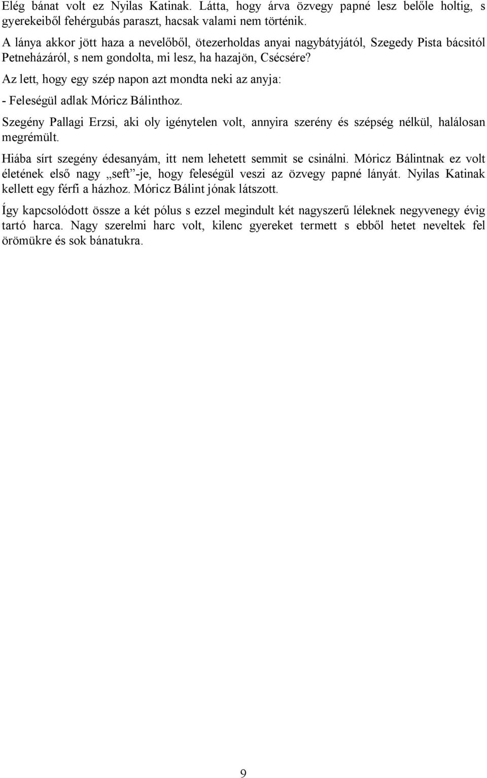 Az lett, hogy egy szép napon azt mondta neki az anyja: - Feleségül adlak Móricz Bálinthoz. Szegény Pallagi Erzsi, aki oly igénytelen volt, annyira szerény és szépség nélkül, halálosan megrémült.