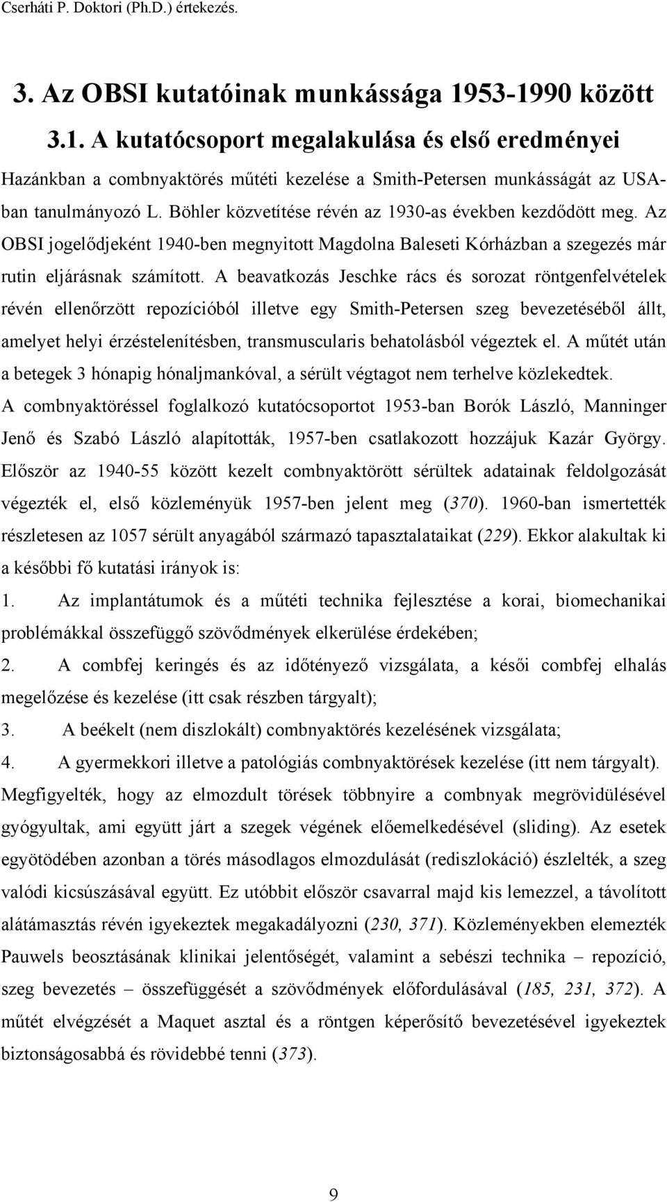 A beavatkozás Jeschke rács és sorozat röntgenfelvételek révén ellenőrzött repozícióból illetve egy Smith-Petersen szeg bevezetéséből állt, amelyet helyi érzéstelenítésben, transmuscularis