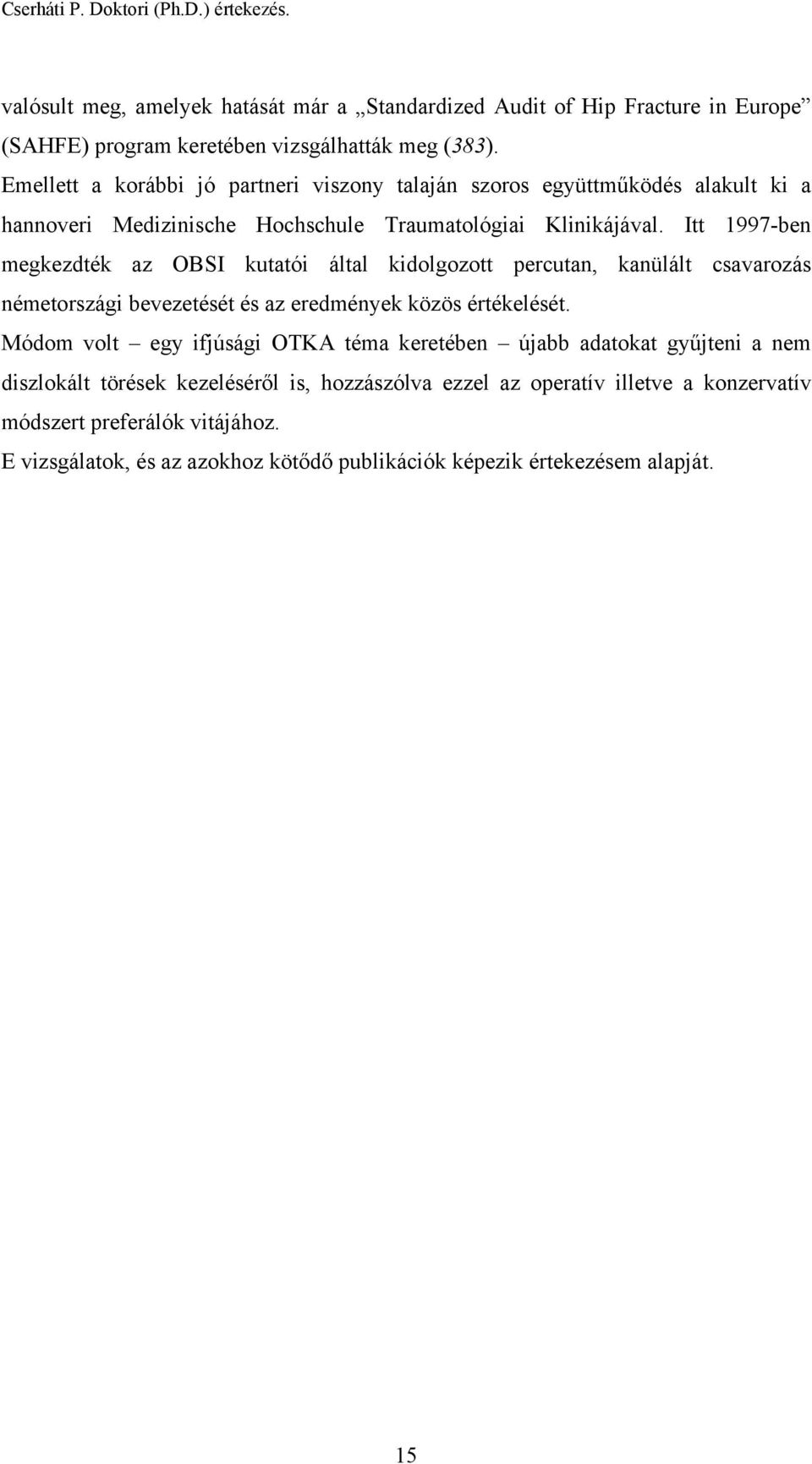 Itt 1997-ben megkezdték az OBSI kutatói által kidolgozott percutan, kanülált csavarozás németországi bevezetését és az eredmények közös értékelését.