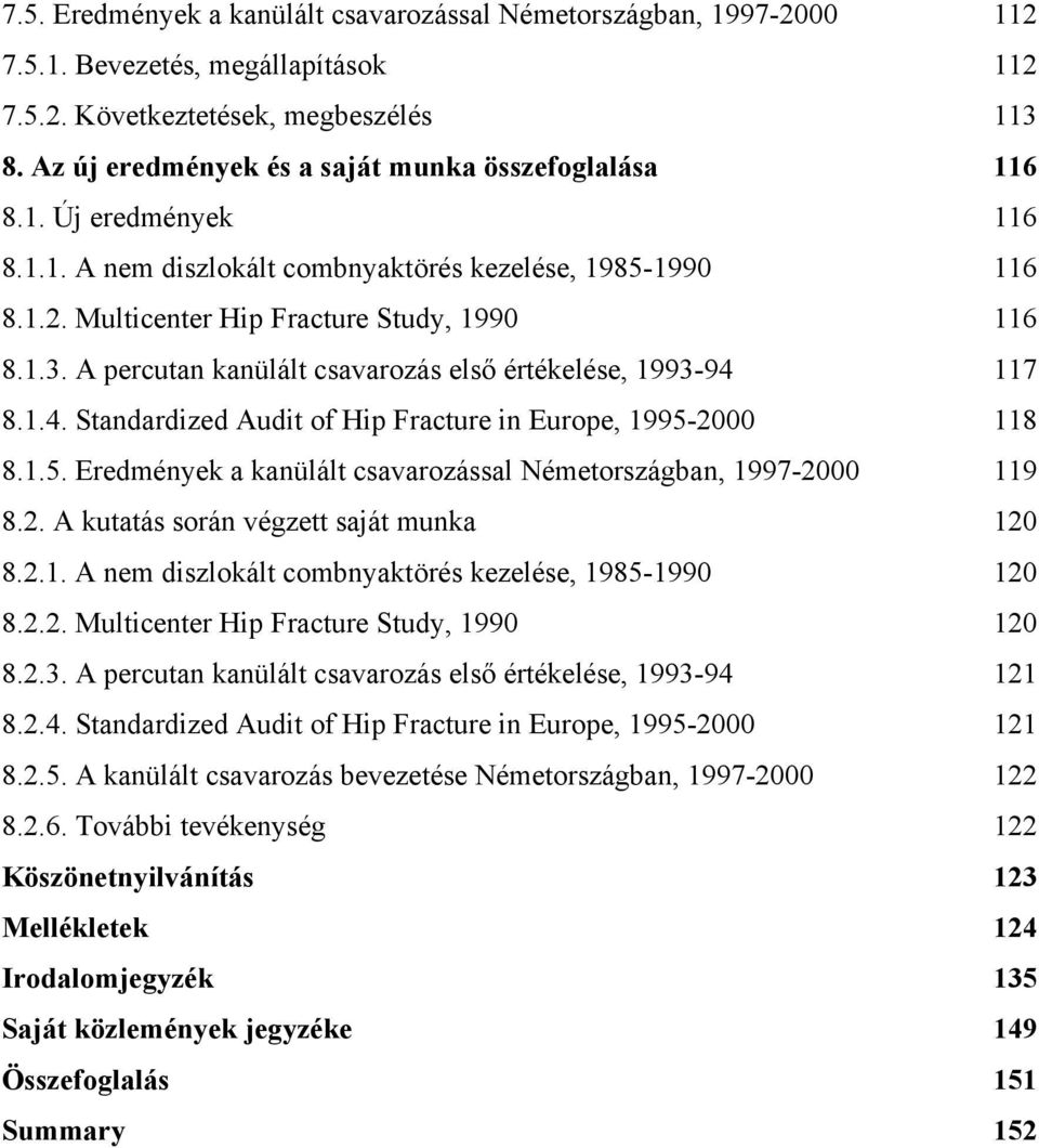 A percutan kanülált csavarozás első értékelése, 1993-94 117 8.1.4. Standardized Audit of Hip Fracture in Europe, 1995-2000 118 8.1.5. Eredmények a kanülált csavarozással Németországban, 1997-2000 119 8.