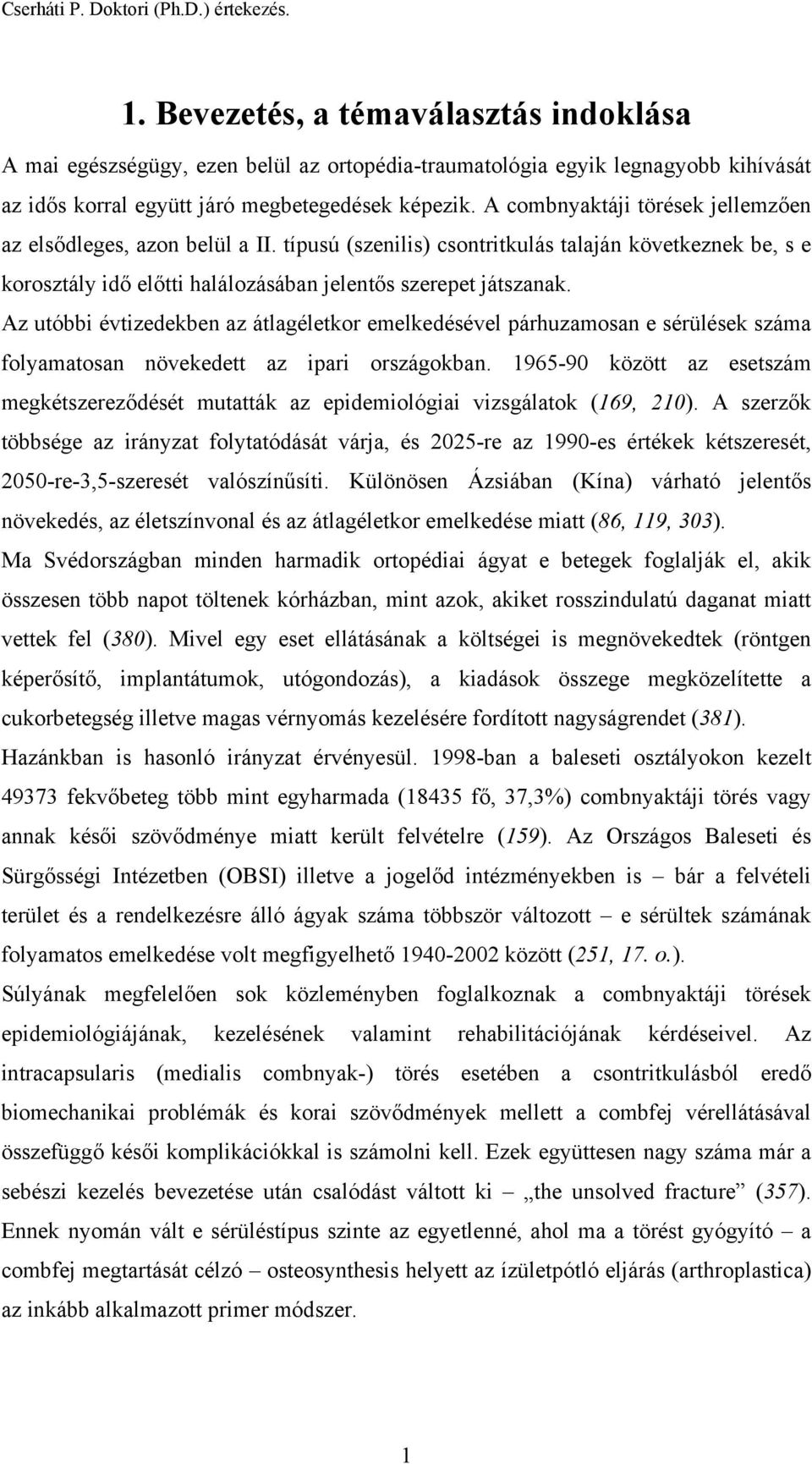 Az utóbbi évtizedekben az átlagéletkor emelkedésével párhuzamosan e sérülések száma folyamatosan növekedett az ipari országokban.