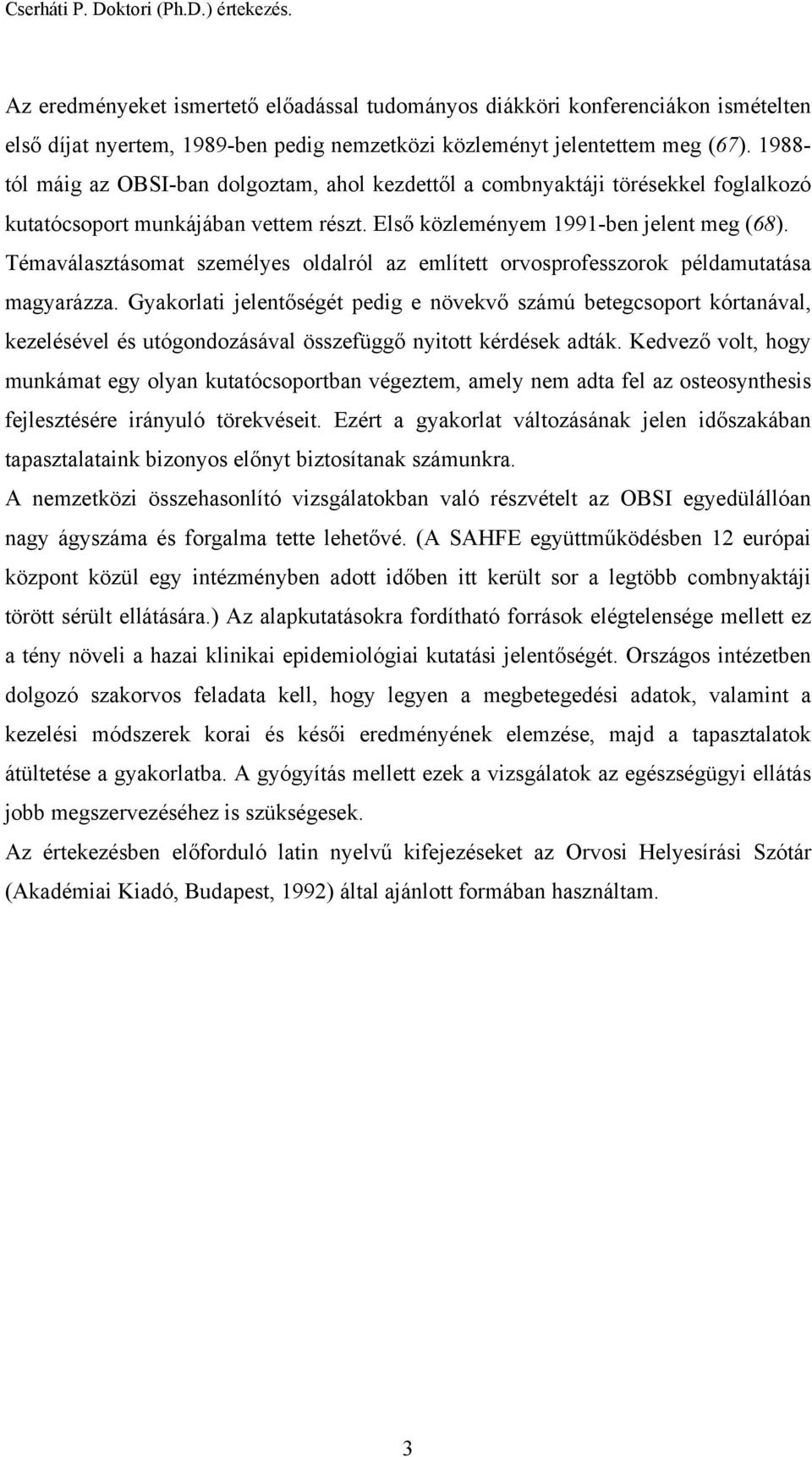 Témaválasztásomat személyes oldalról az említett orvosprofesszorok példamutatása magyarázza.