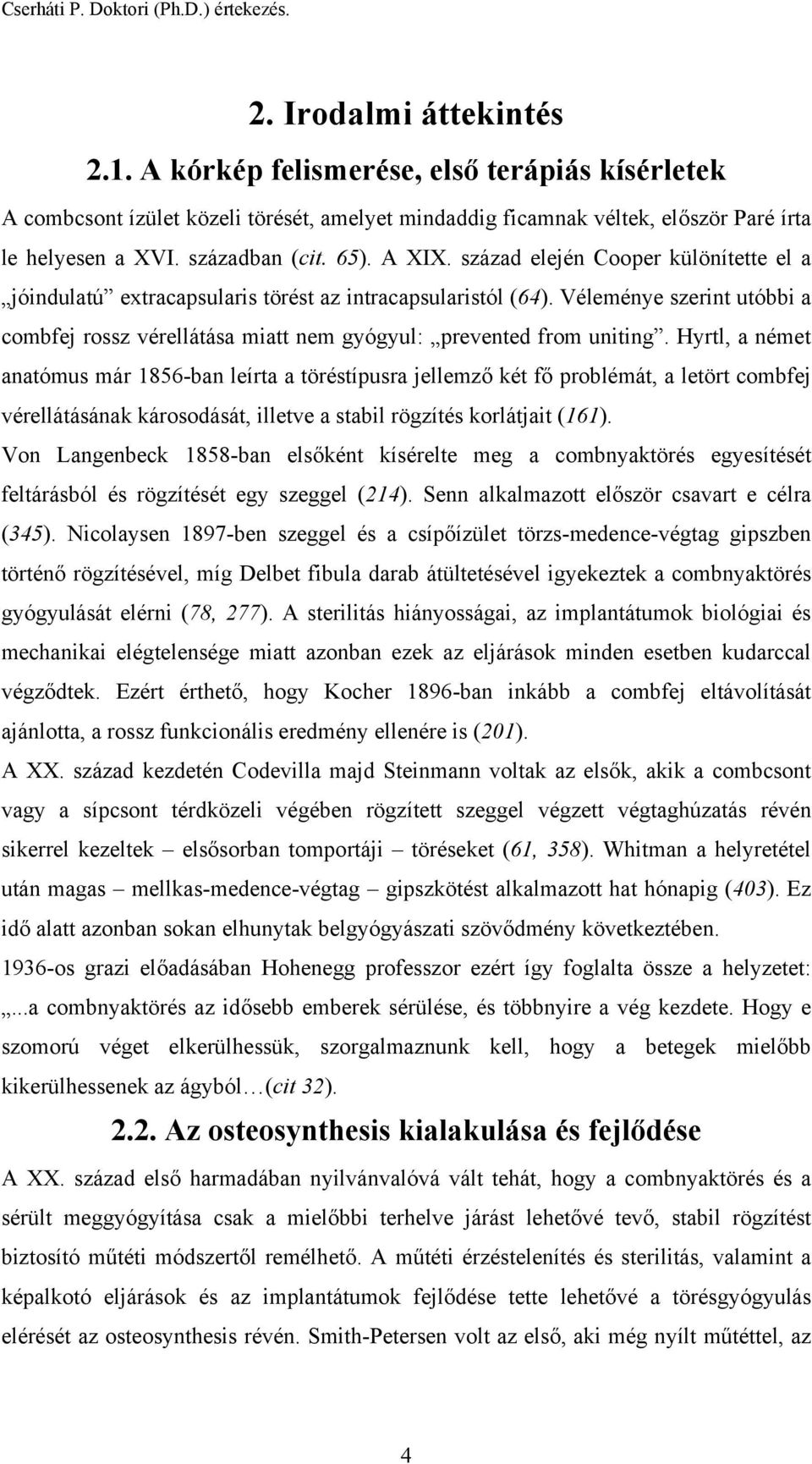 Véleménye szerint utóbbi a combfej rossz vérellátása miatt nem gyógyul: prevented from uniting.