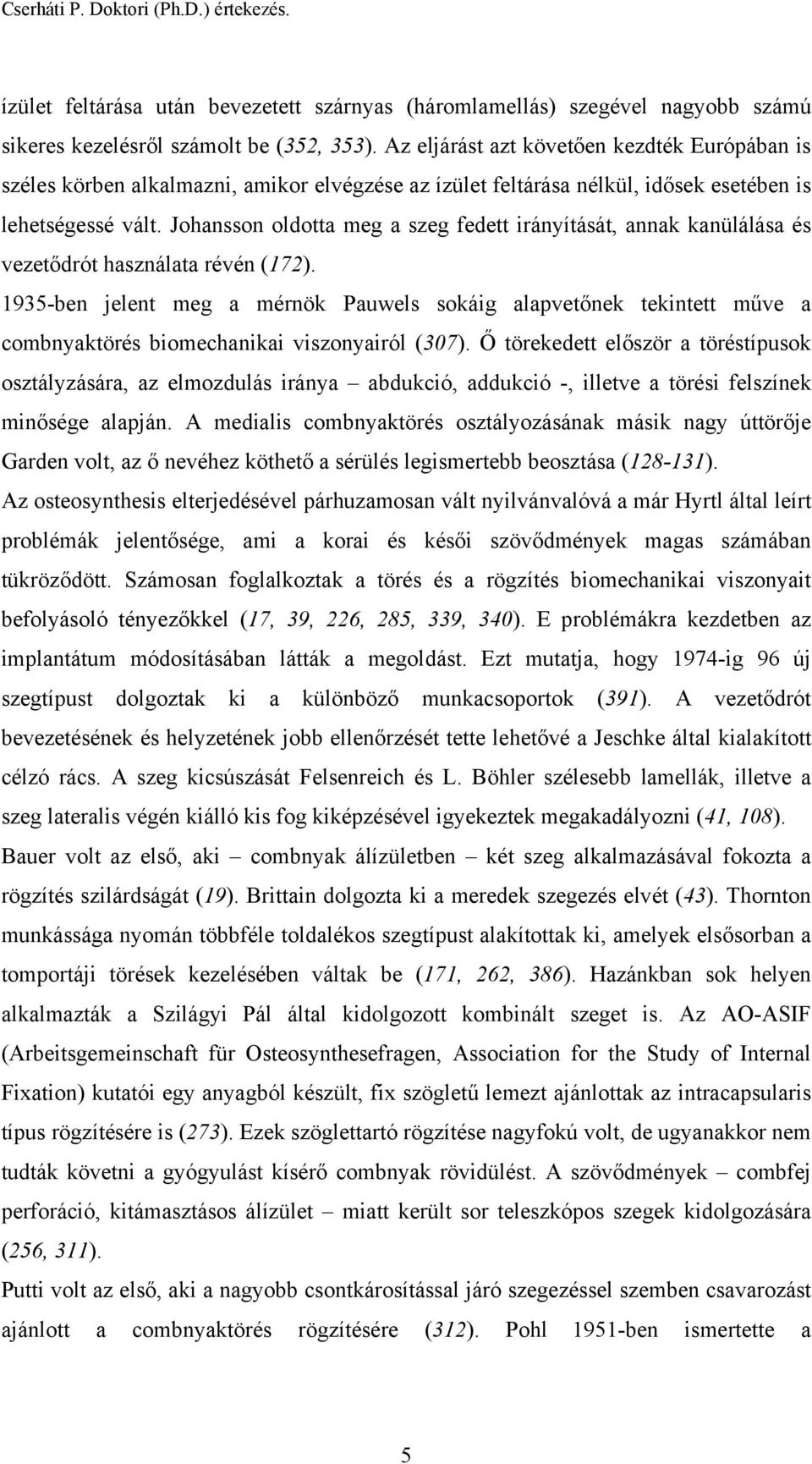 Johansson oldotta meg a szeg fedett irányítását, annak kanülálása és vezetődrót használata révén (172).