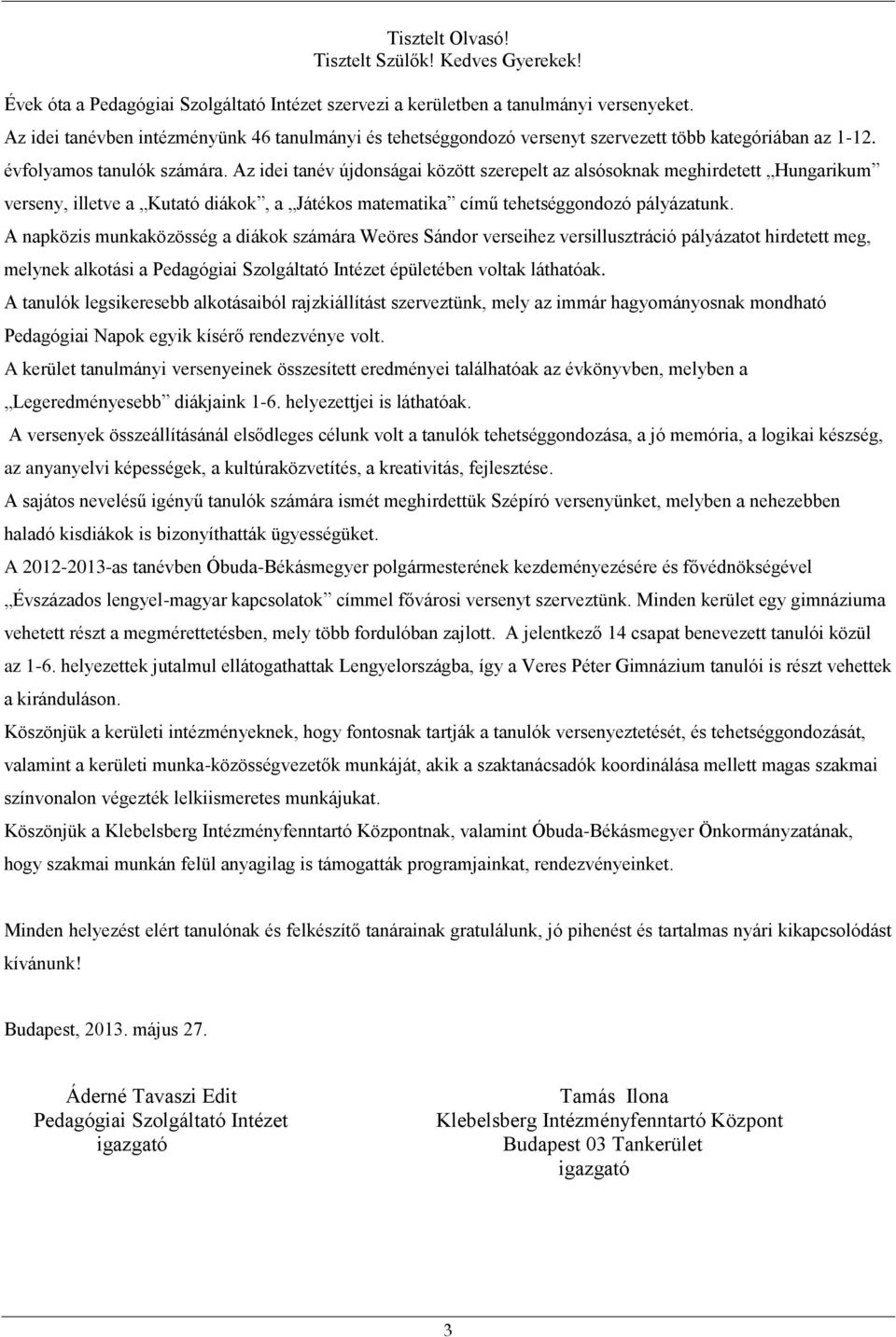 Az idei tanév újdonságai között szerepelt az alsósoknak meghirdetett Hungarikum verseny, illetve a Kutató diákok, a Játékos matematika című tehetséggondozó pályázatunk.