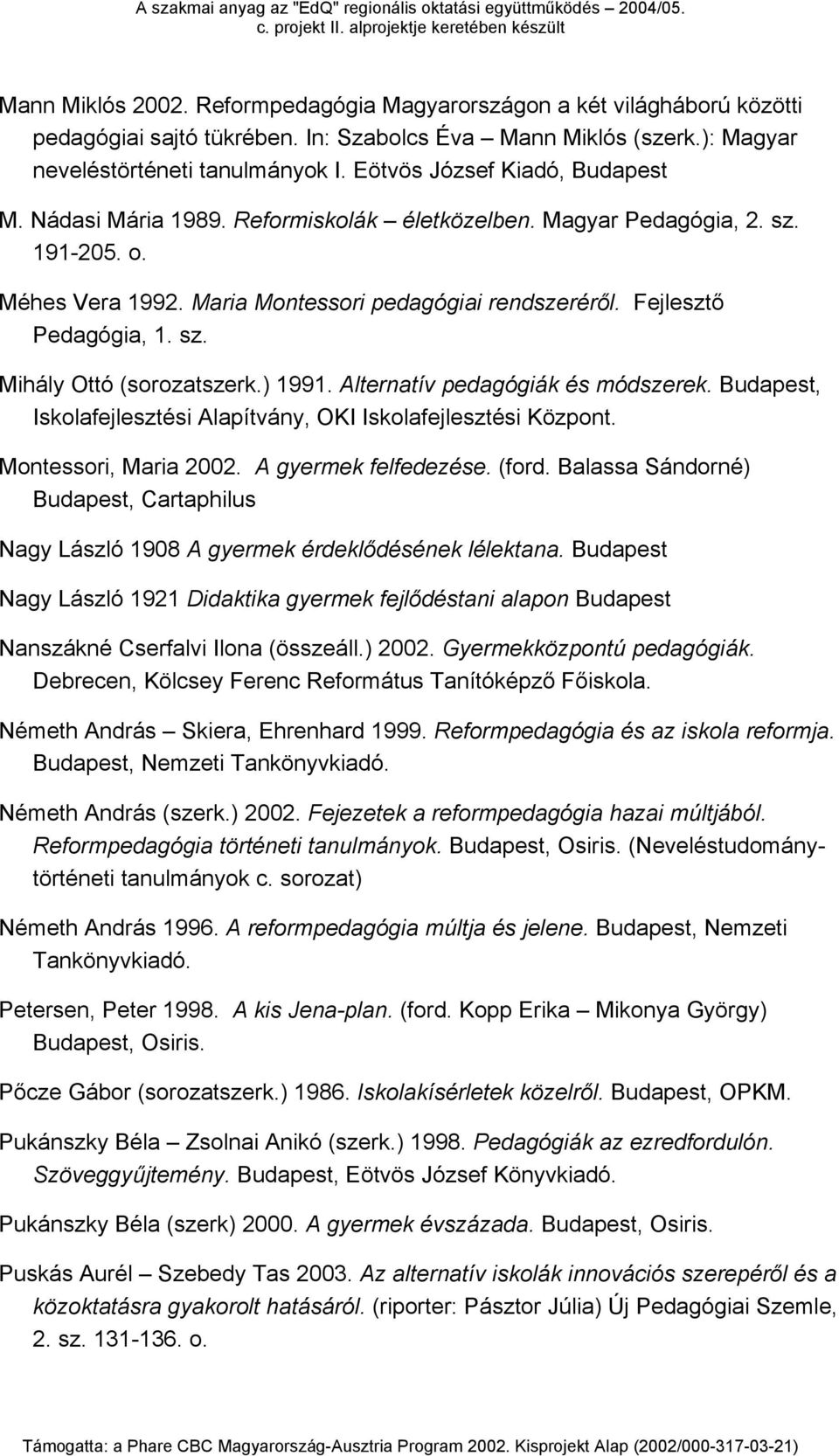 sz. Mihály Ottó (sorozatszerk.) 1991. Alternatív pedagógiák és módszerek. Budapest, Iskolafejlesztési Alapítvány, OKI Iskolafejlesztési Központ. Montessori, Maria 2002. A gyermek felfedezése. (ford.