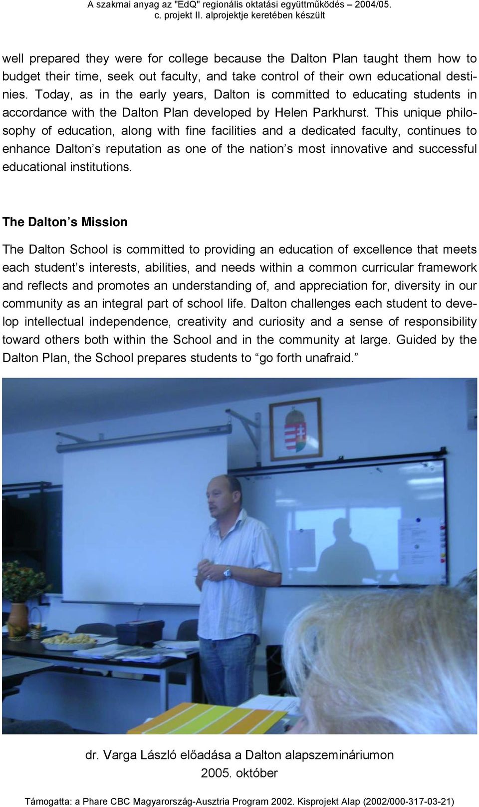 This unique philosophy of education, along with fine facilities and a dedicated faculty, continues to enhance Dalton s reputation as one of the nation s most innovative and successful educational