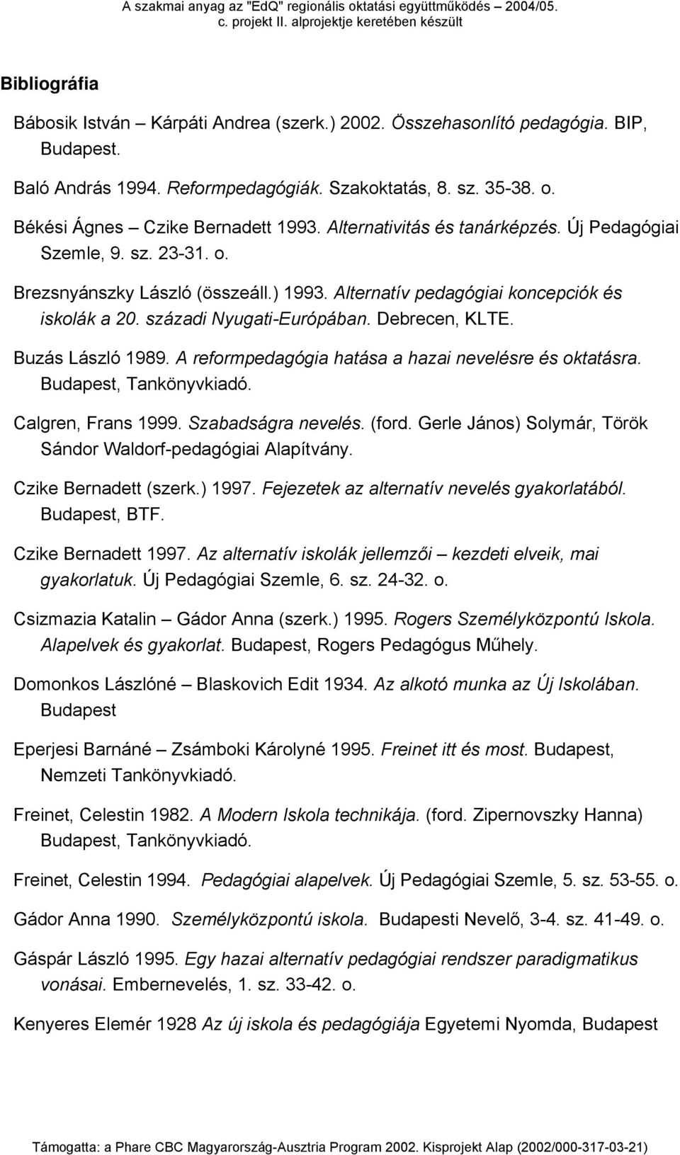 Debrecen, KLTE. Buzás László 1989. A reformpedagógia hatása a hazai nevelésre és oktatásra. Budapest, Tankönyvkiadó. Calgren, Frans 1999. Szabadságra nevelés. (ford.