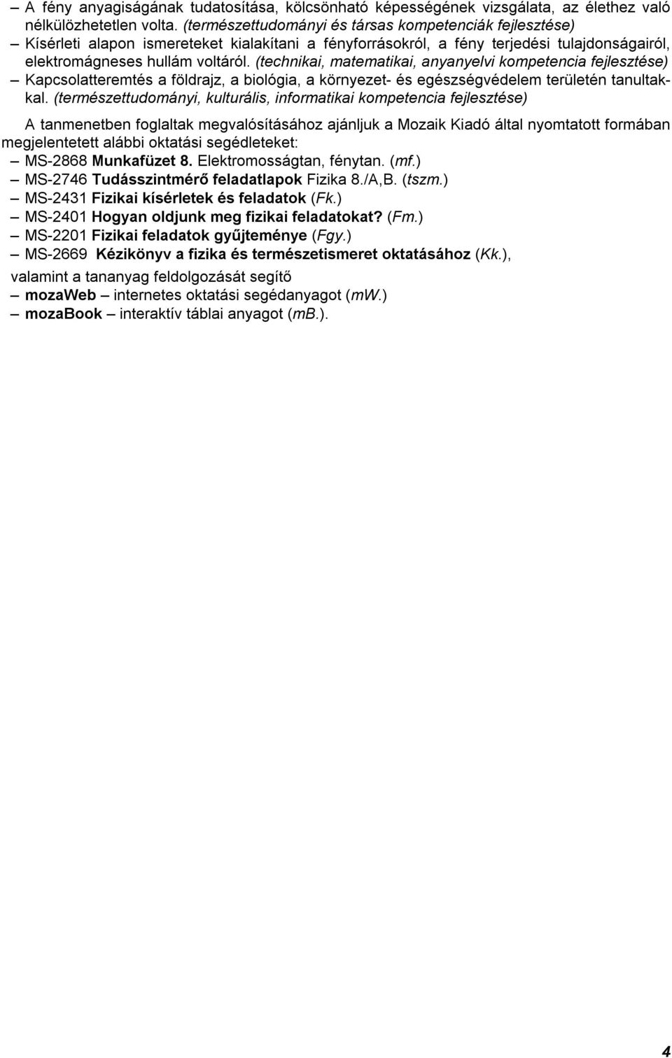 (technikai, matematikai, anyanyelvi kompetencia fejlesztése) Kapcsolatteremtés a földrajz, a biológia, a környezet- és egészségvédelem területén tanultakkal.