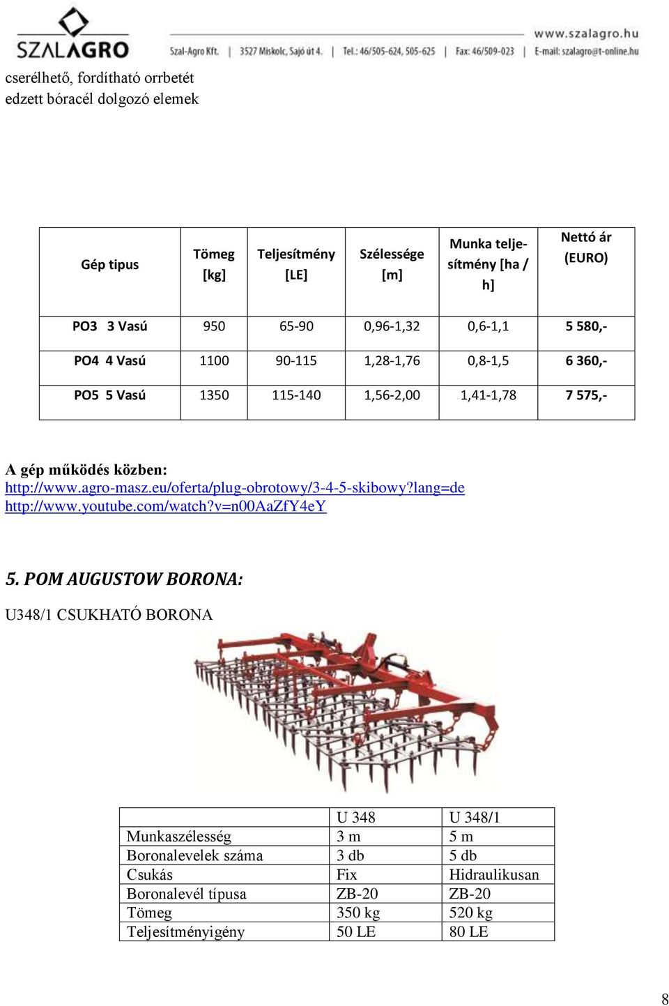 http://www.agro-masz.eu/oferta/plug-obrotowy/3-4-5-skibowy?lang=de http://www.youtube.com/watch?v=n00aazfy4ey 5.