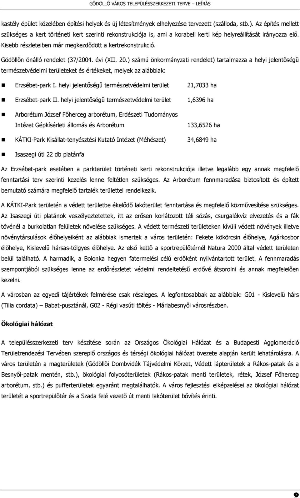 Gödöllőn önálló rendelet (37/2004. évi (XII. 20.) számú önkormányzati rendelet) tartalmazza a helyi jelentőségű természetvédelmi területeket és értékeket, melyek az alábbiak: Erzsébet-park I.