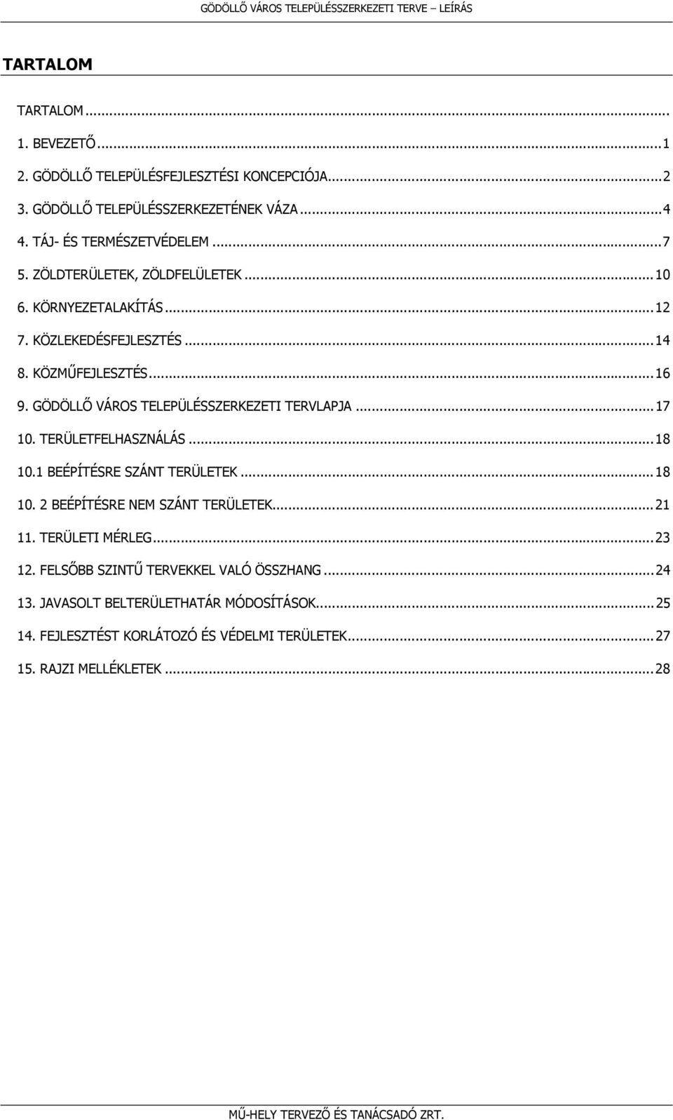 TERÜLETFELHASZNÁLÁS...18 10.1 BEÉPÍTÉSRE SZÁNT TERÜLETEK...18 10. 2 BEÉPÍTÉSRE NEM SZÁNT TERÜLETEK...21 11. TERÜLETI MÉRLEG...23 12.