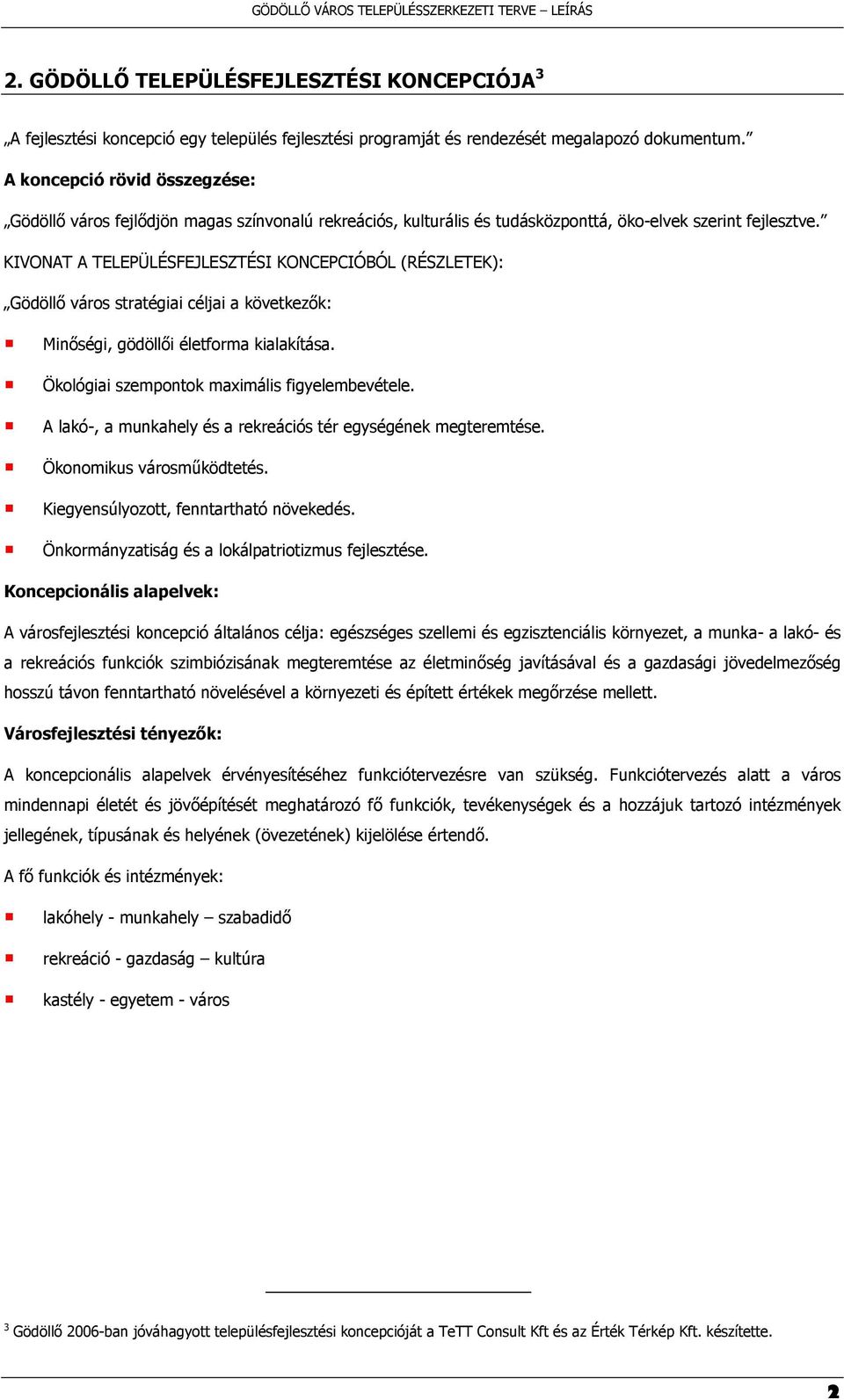 KIVONAT A TELEPÜLÉSFEJLESZTÉSI KONCEPCIÓBÓL (RÉSZLETEK): Gödöllő város stratégiai céljai a következők: Minőségi, gödöllői életforma kialakítása. Ökológiai szempontok maximális figyelembevétele.