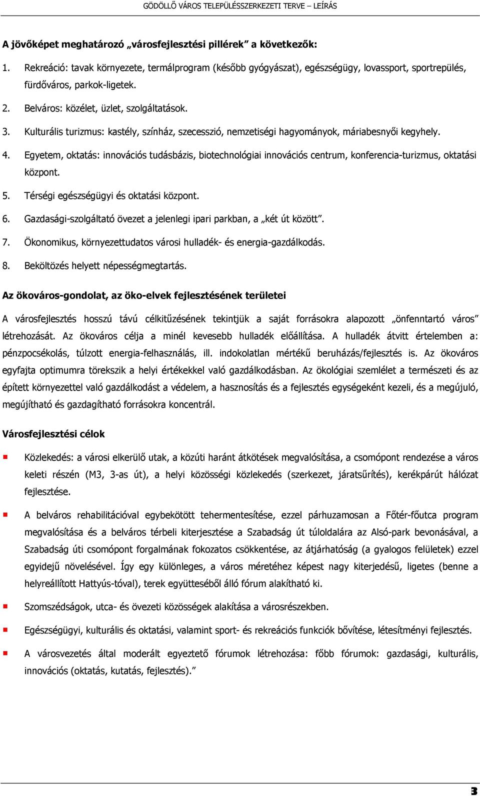 Egyetem, oktatás: innovációs tudásbázis, biotechnológiai innovációs centrum, konferencia-turizmus, oktatási központ. 5. Térségi egészségügyi és oktatási központ. 6.