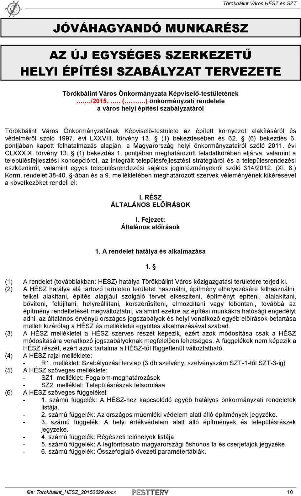 törvény 13. (1) bekezdésében és 62. (6) bekezdés 6. pontjában kapott felhatalmazás alapján, a Magyarország helyi önkormányzatairól szóló 2011. évi CLXXXIX. törvény 13. (1) bekezdés 1.