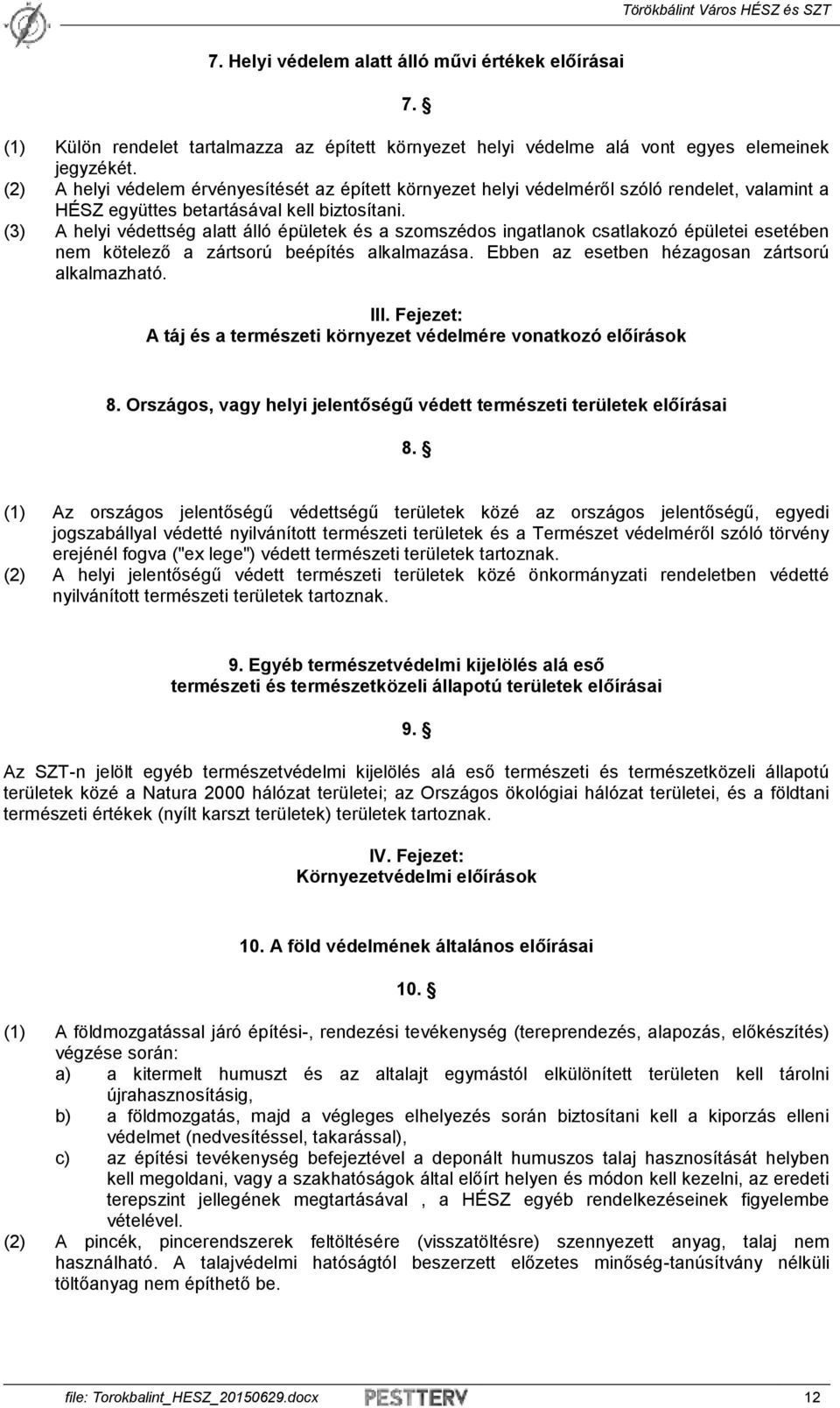 (3) A helyi védettség alatt álló épületek és a szomszédos ingatlanok csatlakozó épületei esetében nem kötelező a zártsorú beépítés alkalmazása. Ebben az esetben hézagosan zártsorú alkalmazható. III.