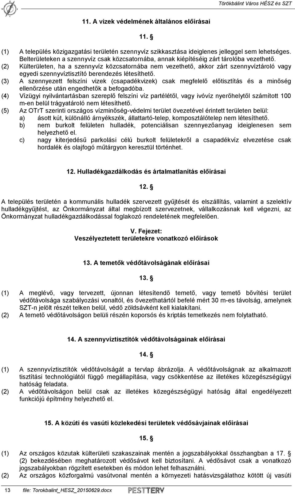 (2) Külterületen, ha a szennyvíz közcsatornába nem vezethető, akkor zárt szennyvíztároló vagy egyedi szennyvíztisztító berendezés létesíthető.