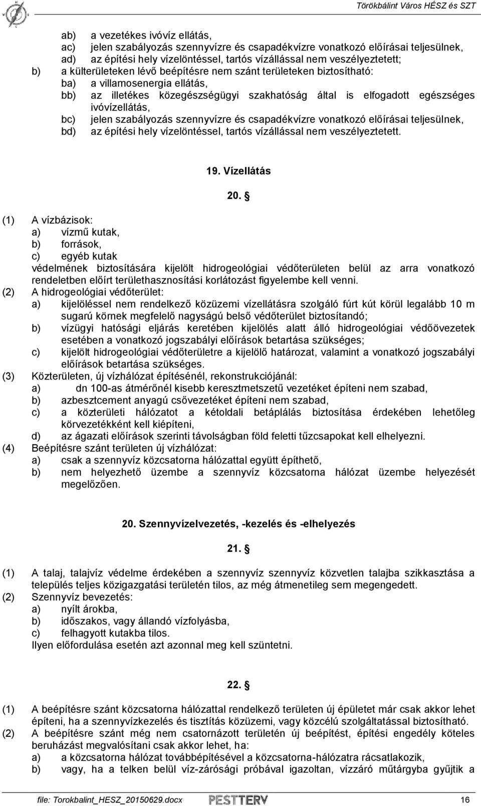 szabályozás szennyvízre és csapadékvízre vonatkozó előírásai teljesülnek, bd) az építési hely vízelöntéssel, tartós vízállással nem veszélyeztetett. 19. Vízellátás 20.