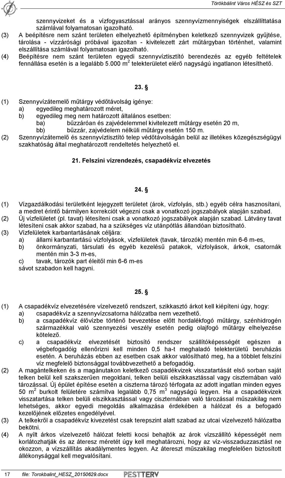 számlával folyamatosan igazolható. (4) Beépítésre nem szánt területen egyedi szennyvíztisztító berendezés az egyéb feltételek fennállása esetén is a legalább 5.