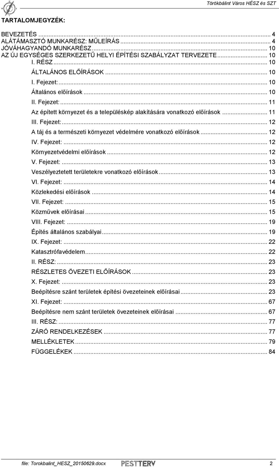 .. 12 IV. Fejezet:... 12 Környezetvédelmi előírások... 12 V. Fejezet:... 13 Veszélyeztetett területekre vonatkozó előírások... 13 VI. Fejezet:... 14 Közlekedési előírások... 14 VII. Fejezet:... 15 Közművek előírásai.