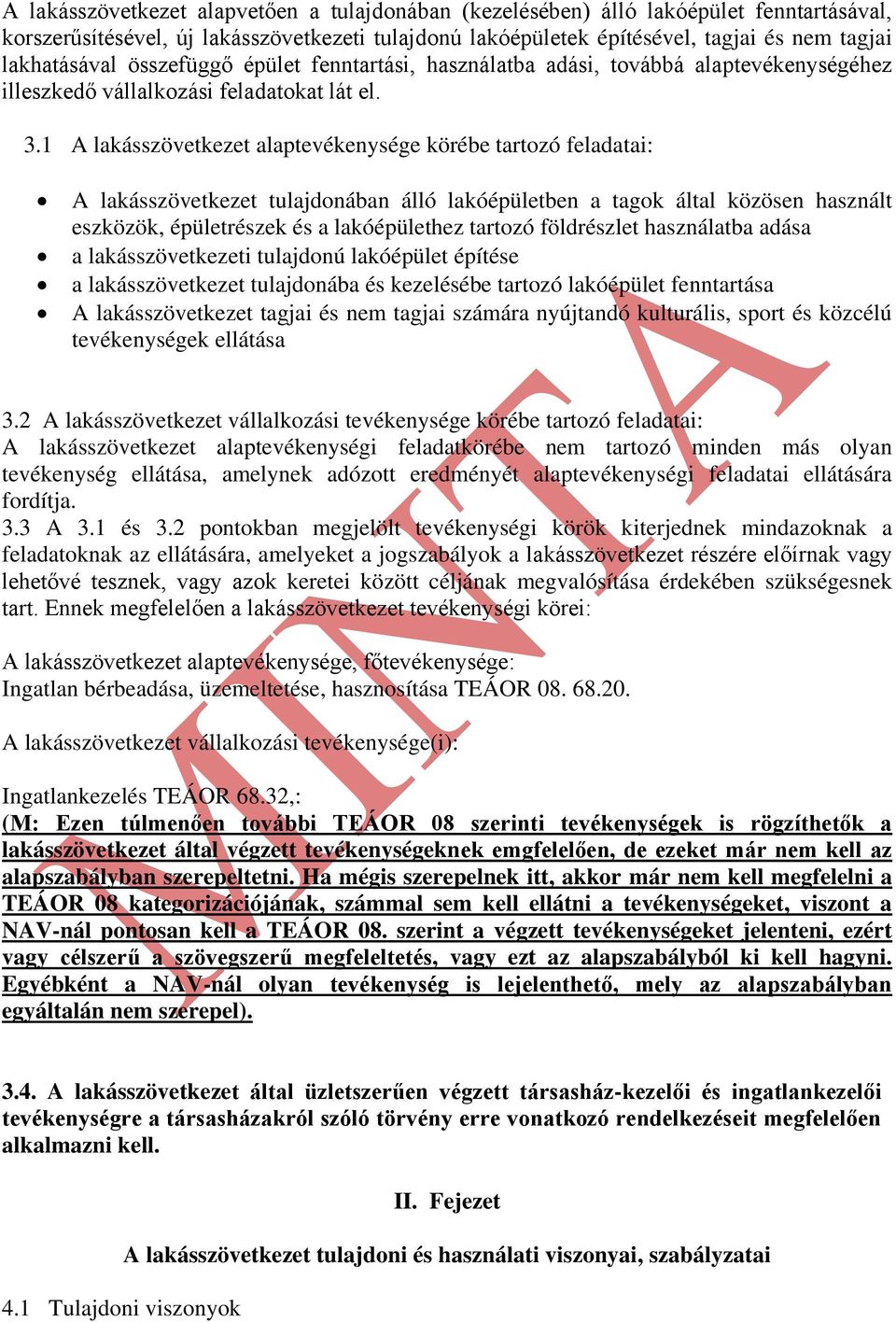 1 A lakásszövetkezet alaptevékenysége körébe tartozó feladatai: A lakásszövetkezet tulajdonában álló lakóépületben a tagok által közösen használt eszközök, épületrészek és a lakóépülethez tartozó